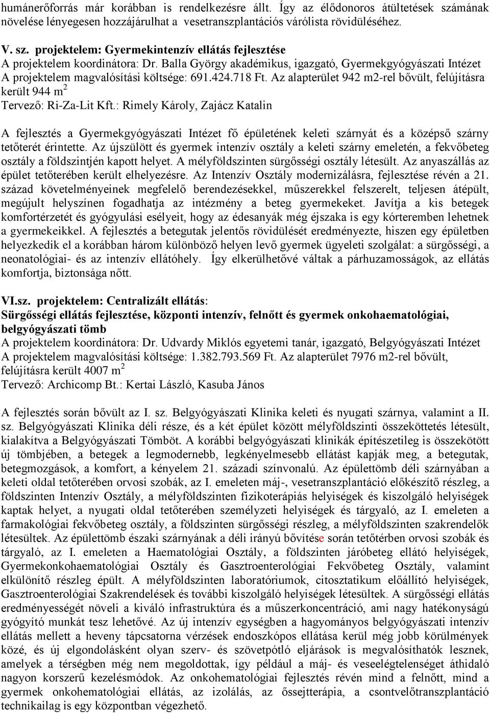 : Rimely Károly, Zajácz Katalin A fejlesztés a Gyermekgyógyászati Intézet fő épületének keleti szárnyát és a középső szárny tetőterét érintette.