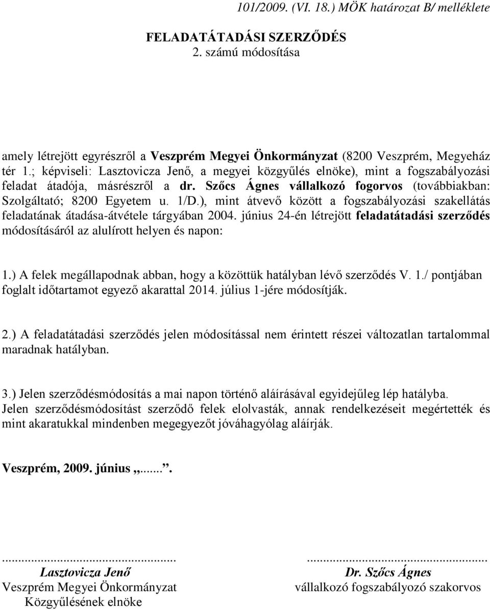 ), mint átvevő között a fogszabályozási szakellátás feladatának átadása-átvétele tárgyában 2004. június 24-én létrejött feladatátadási szerződés módosításáról az alulírott helyen és napon: 1.