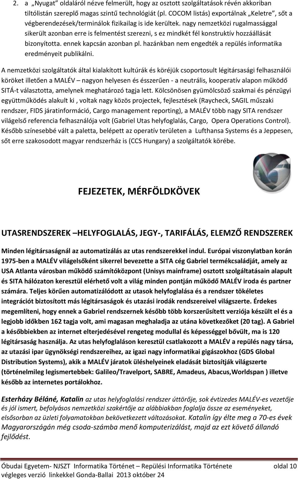 nagy nemzetközi rugalmassággal sikerült azonban erre is felmentést szerezni, s ez mindkét fél konstruktív hozzáállását bizonyította. ennek kapcsán azonban pl.