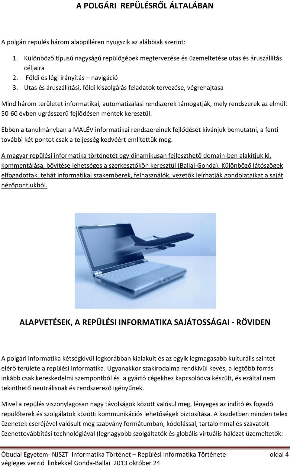 Utas és áruszállítási, földi kiszolgálás feladatok tervezése, végrehajtása Mind három területet informatikai, automatizálási rendszerek támogatják, mely rendszerek az elmúlt 50-60 évben ugrásszerű