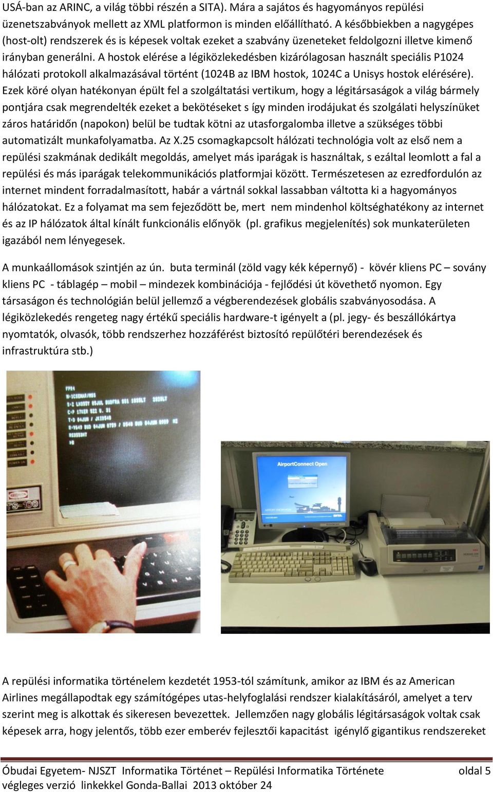 A hostok elérése a légiközlekedésben kizárólagosan használt speciális P1024 hálózati protokoll alkalmazásával történt (1024B az IBM hostok, 1024C a Unisys hostok elérésére).