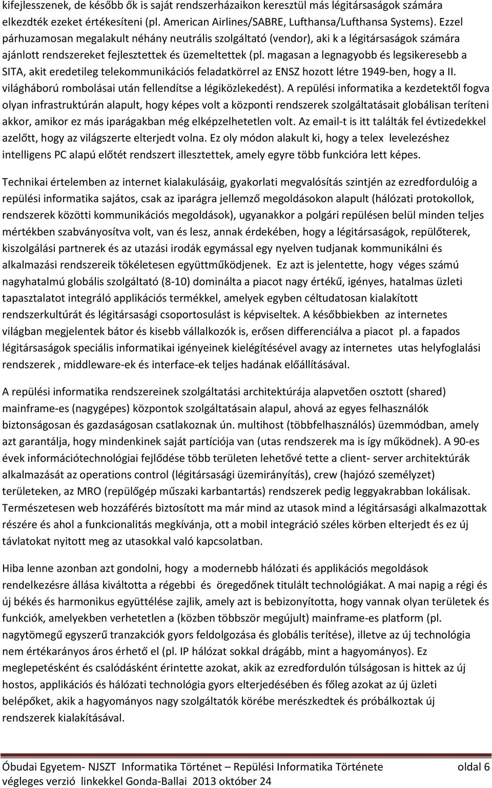 magasan a legnagyobb és legsikeresebb a SITA, akit eredetileg telekommunikációs feladatkörrel az ENSZ hozott létre 1949-ben, hogy a II. világháború rombolásai után fellendítse a légiközlekedést).