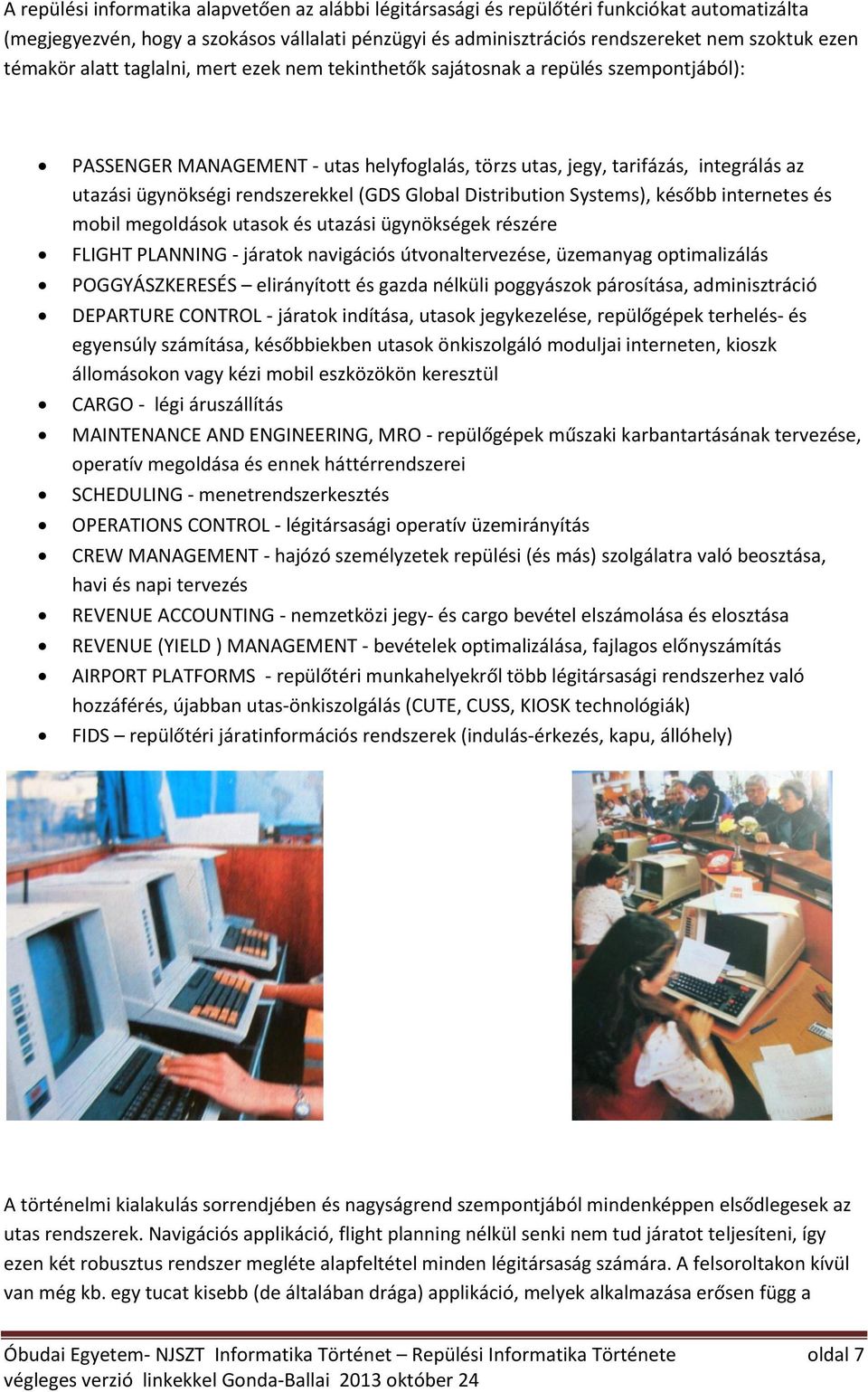 rendszerekkel (GDS Global Distribution Systems), később internetes és mobil megoldások utasok és utazási ügynökségek részére FLIGHT PLANNING - járatok navigációs útvonaltervezése, üzemanyag