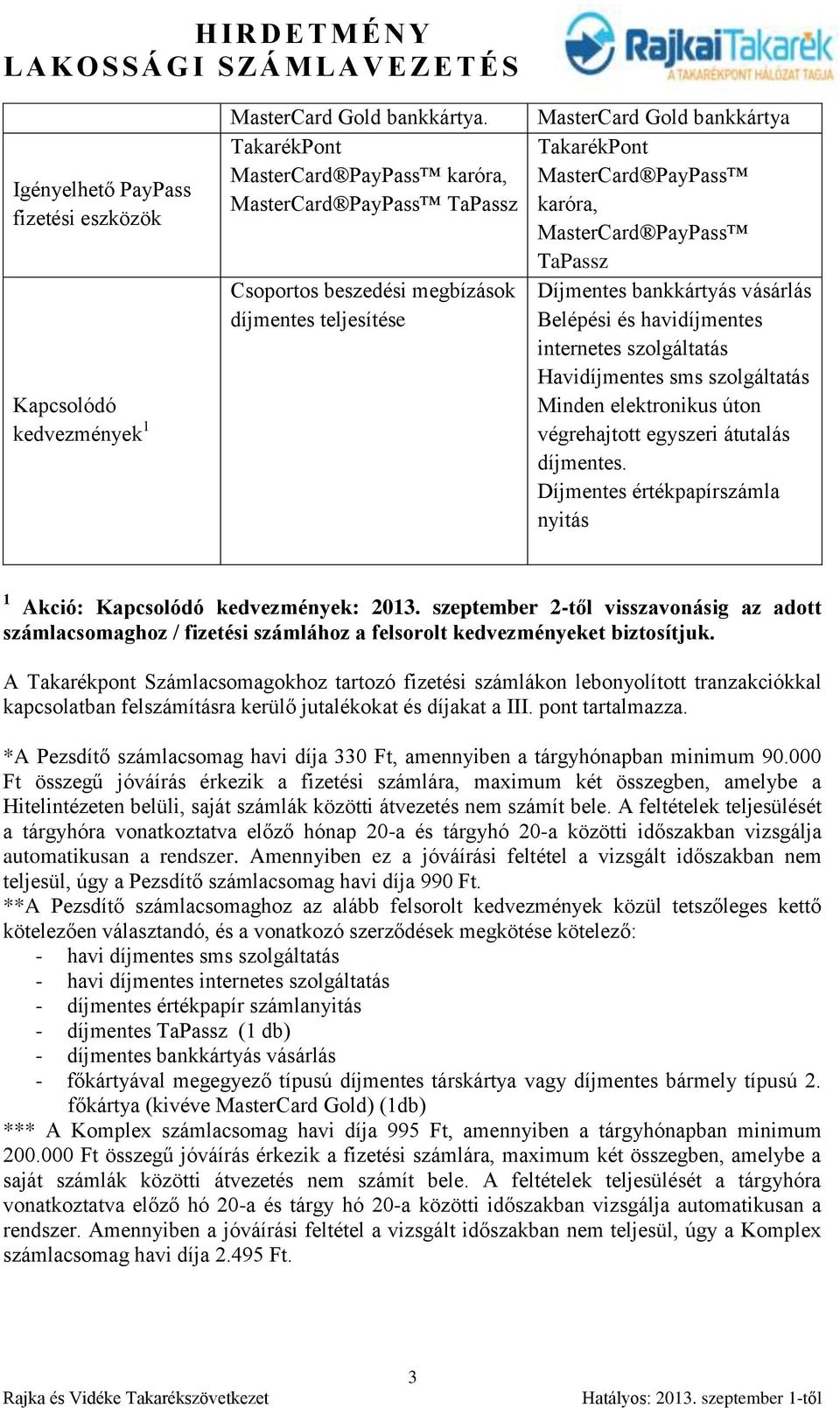 szeptember 2-től visszavonásig az adott számlacsomaghoz / fizetési számlához a felsorolt kedvezményeket biztosítjuk.