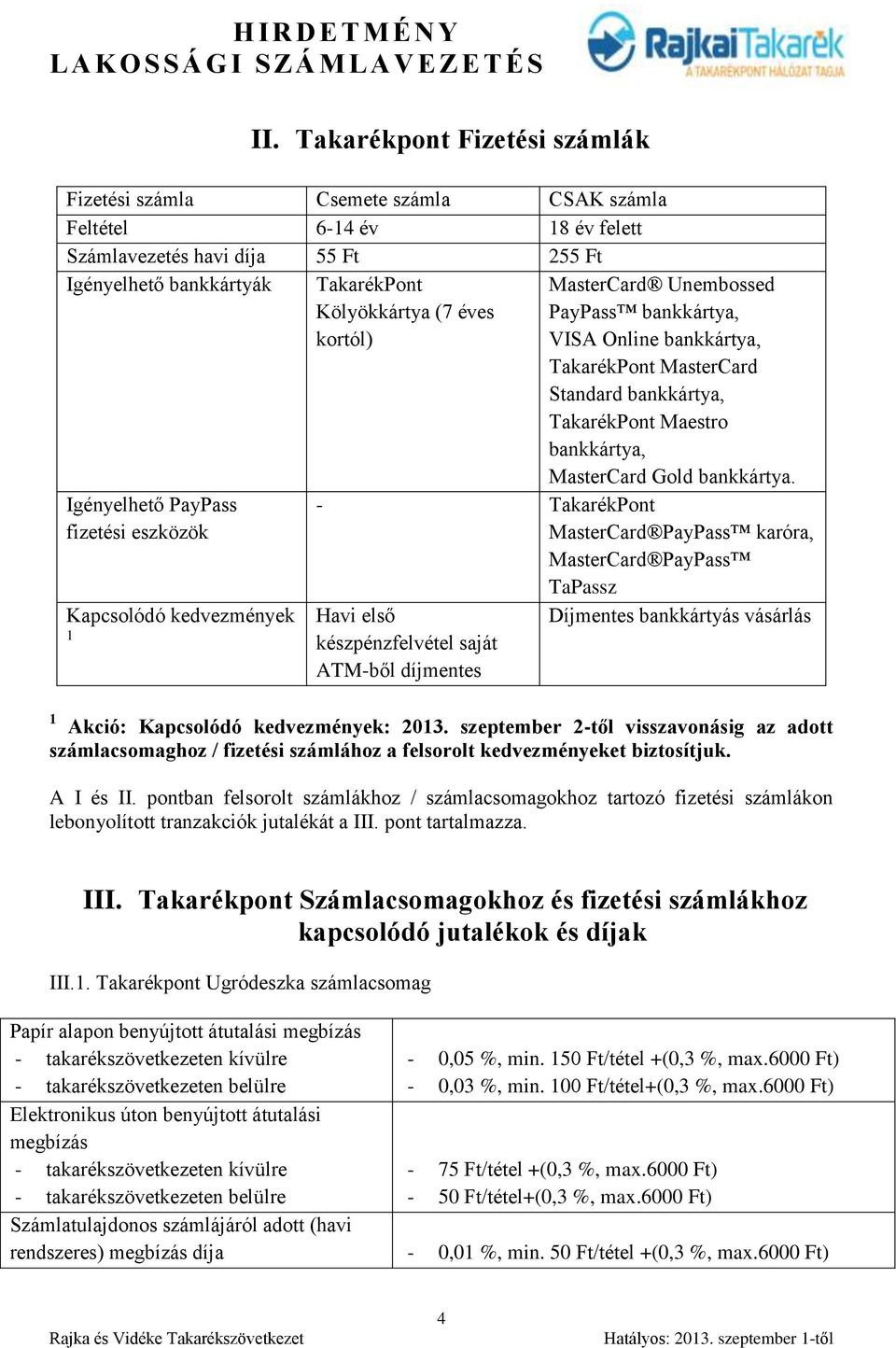 szeptember 2-től visszavonásig az adott számlacsomaghoz / fizetési számlához a felsorolt kedvezményeket biztosítjuk. A I és II.