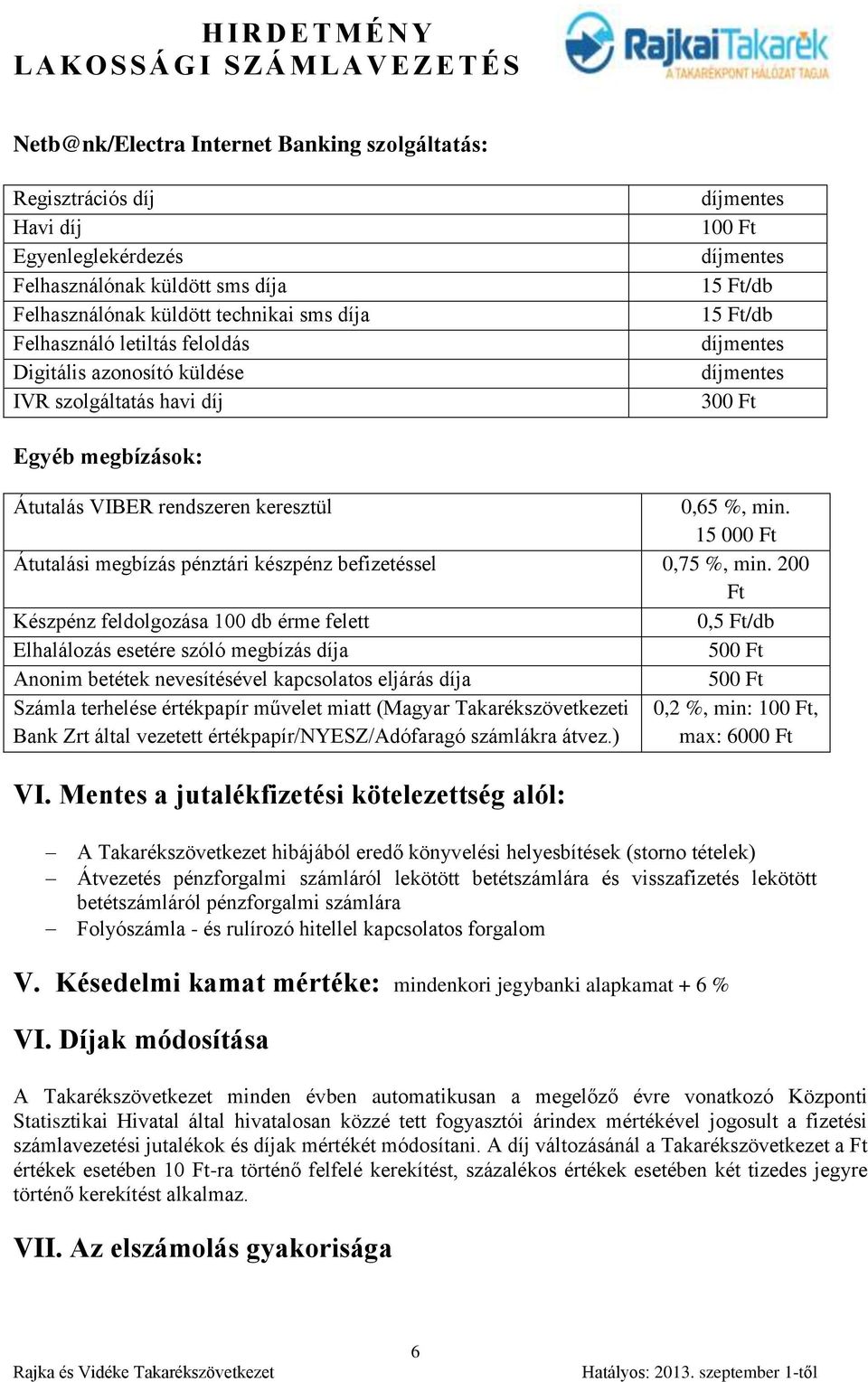 15 000 Ft Átutalási megbízás pénztári készpénz befizetéssel 0,75 %, min.