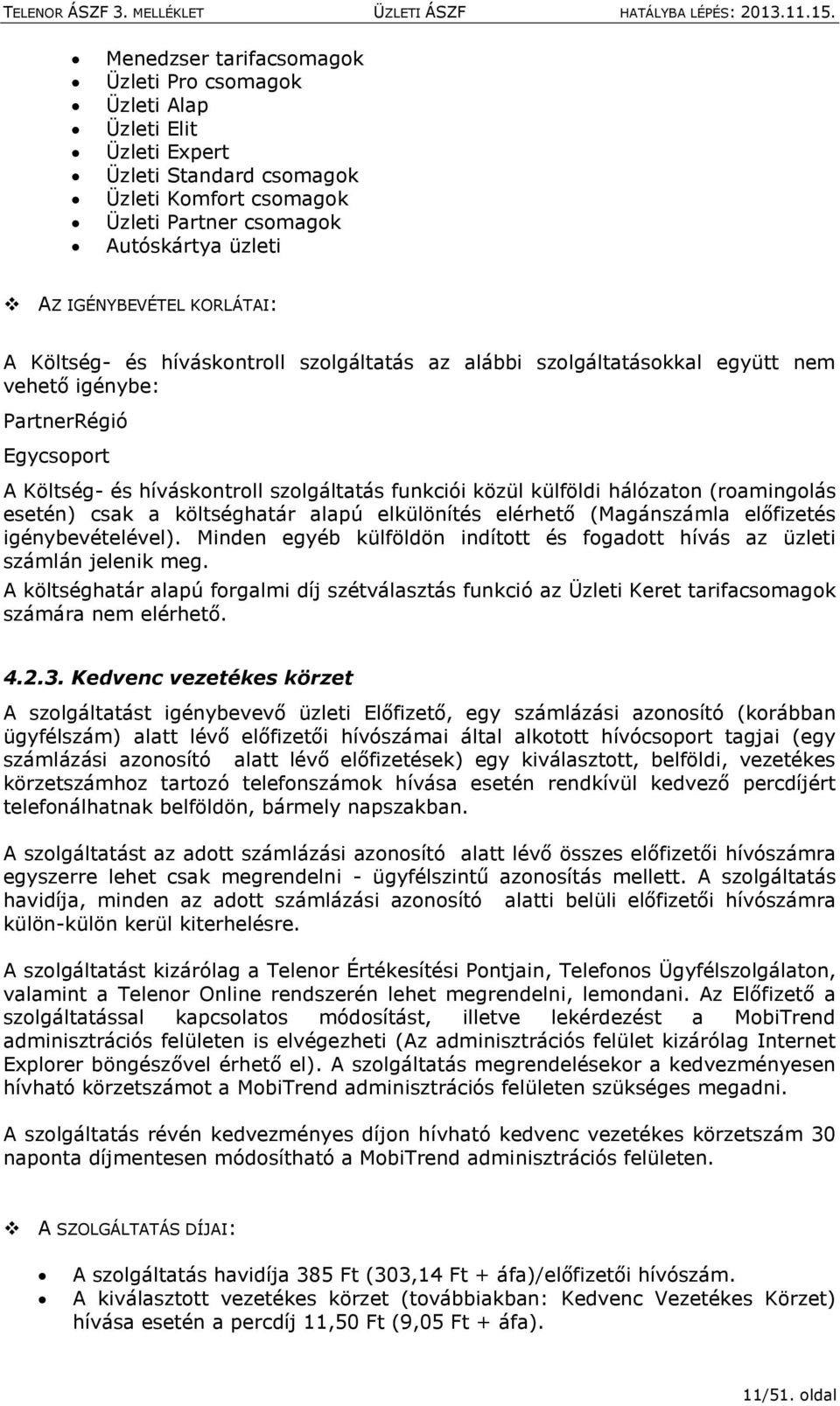 hálózaton (roamingolás esetén) csak a költséghatár alapú elkülönítés elérhető (Magánszámla előfizetés igénybevételével).