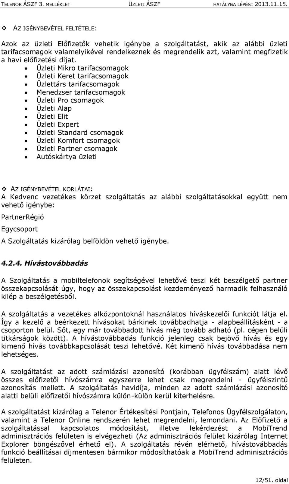 Üzleti Mikro tarifacsomagok Üzleti Keret tarifacsomagok Üzlettárs tarifacsomagok Menedzser tarifacsomagok Üzleti Pro csomagok Üzleti Alap Üzleti Elit Üzleti Expert Üzleti Standard csomagok Üzleti