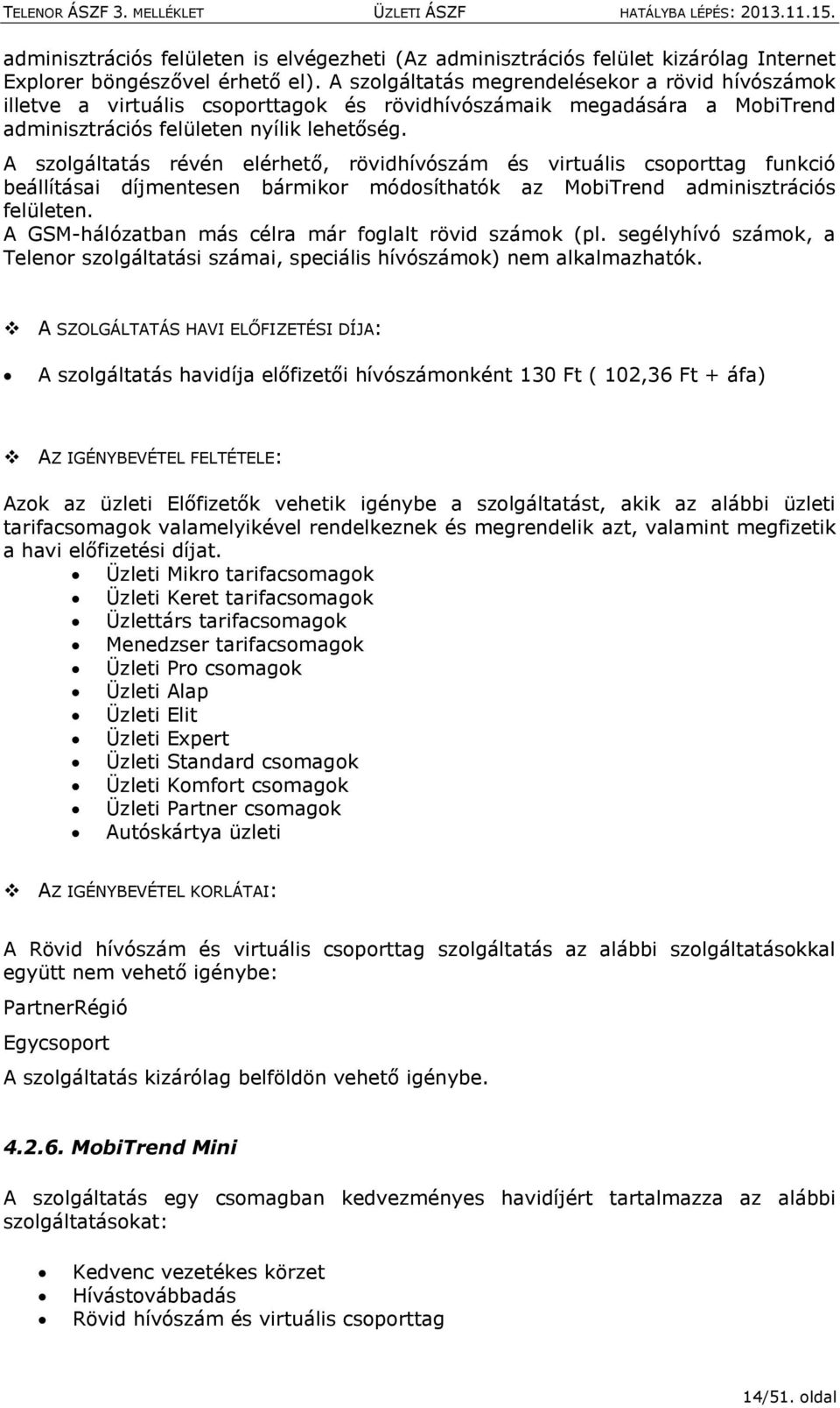 A szolgáltatás révén elérhető, rövidhívószám és virtuális csoporttag funkció beállításai díjmentesen bármikor módosíthatók az MobiTrend adminisztrációs felületen.