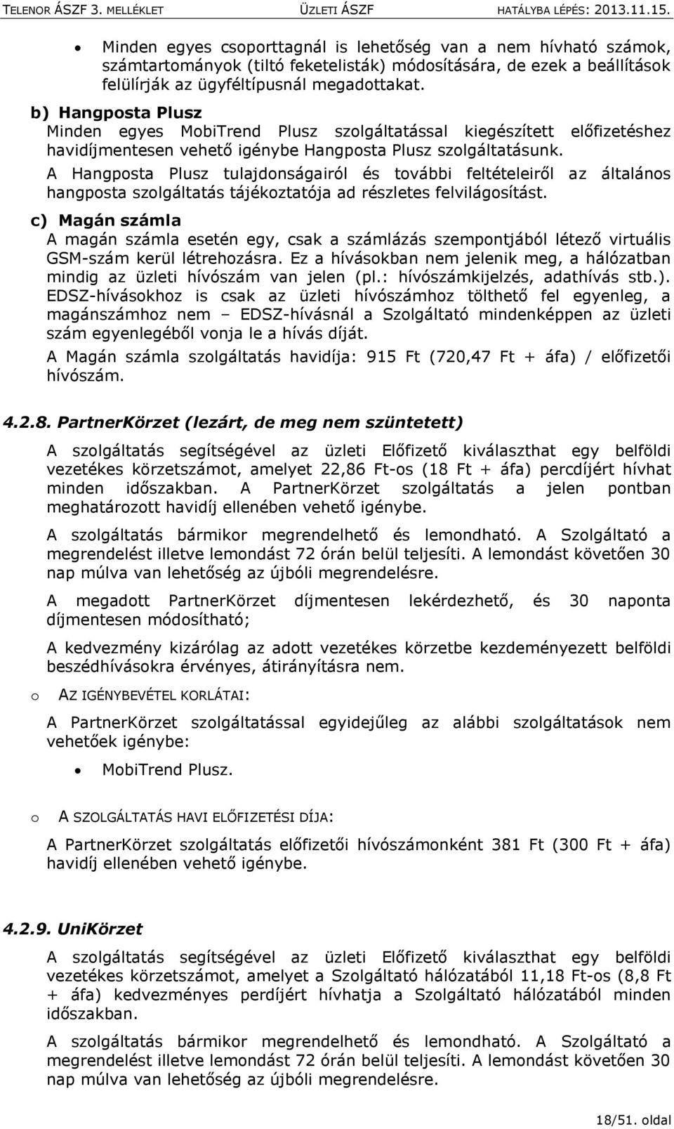 A Hangposta Plusz tulajdonságairól és további feltételeiről az általános hangposta szolgáltatás tájékoztatója ad részletes felvilágosítást.