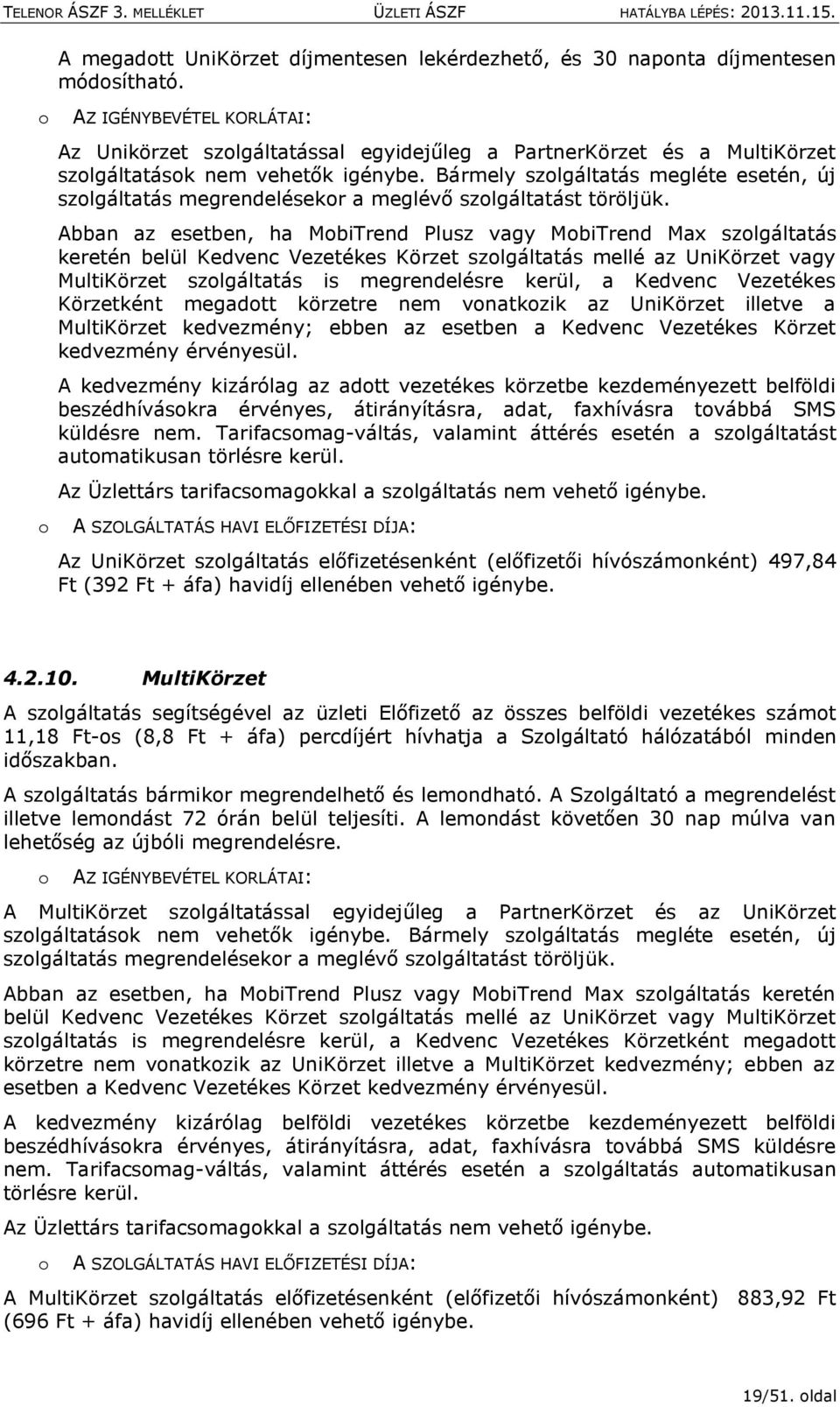 Bármely szolgáltatás megléte esetén, új szolgáltatás megrendelésekor a meglévő szolgáltatást töröljük.