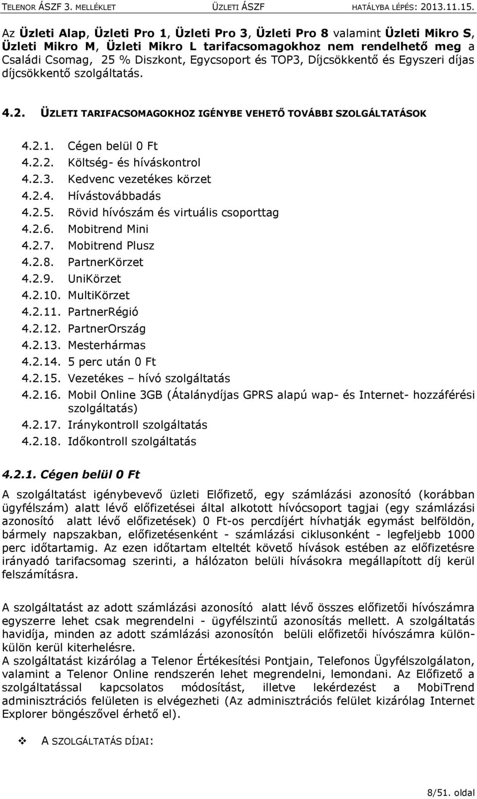 2.4. Hívástovábbadás 4.2.5. Rövid hívószám és virtuális csoporttag 4.2.6. Mobitrend Mini 4.2.7. Mobitrend Plusz 4.2.8. PartnerKörzet 4.2.9. UniKörzet 4.2.10. MultiKörzet 4.2.11. PartnerRégió 4.2.12.