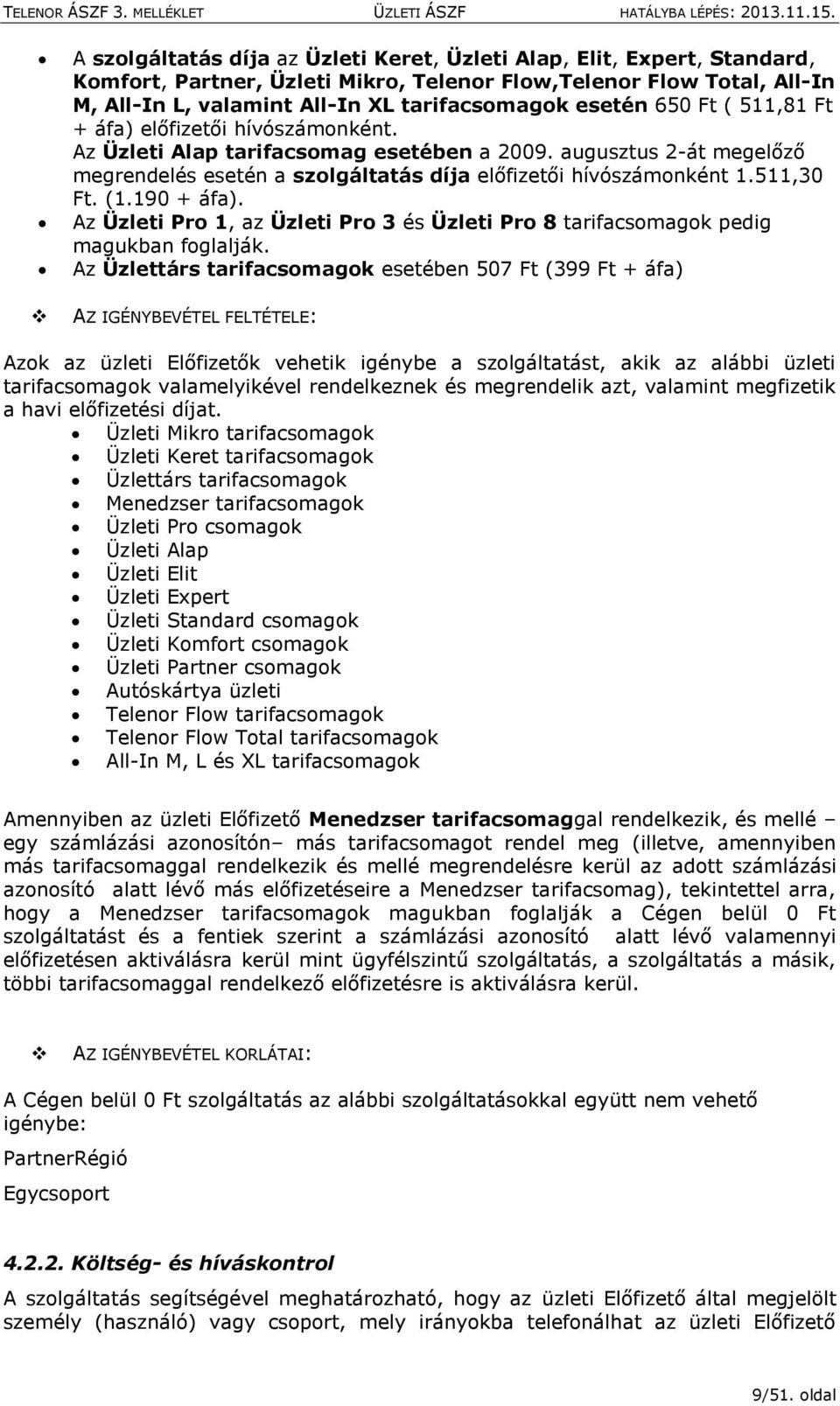 (1.190 + áfa). Az Üzleti Pro 1, az Üzleti Pro 3 és Üzleti Pro 8 tarifacsomagok pedig magukban foglalják.
