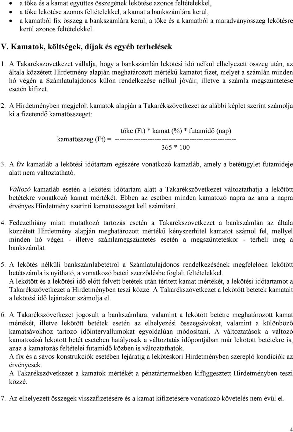 A Takarékszövetkezet vállalja, hogy a bankszámlán lekötési idı nélkül elhelyezett összeg után, az általa közzétett Hirdetmény alapján meghatározott mértékő kamatot fizet, melyet a számlán minden hó