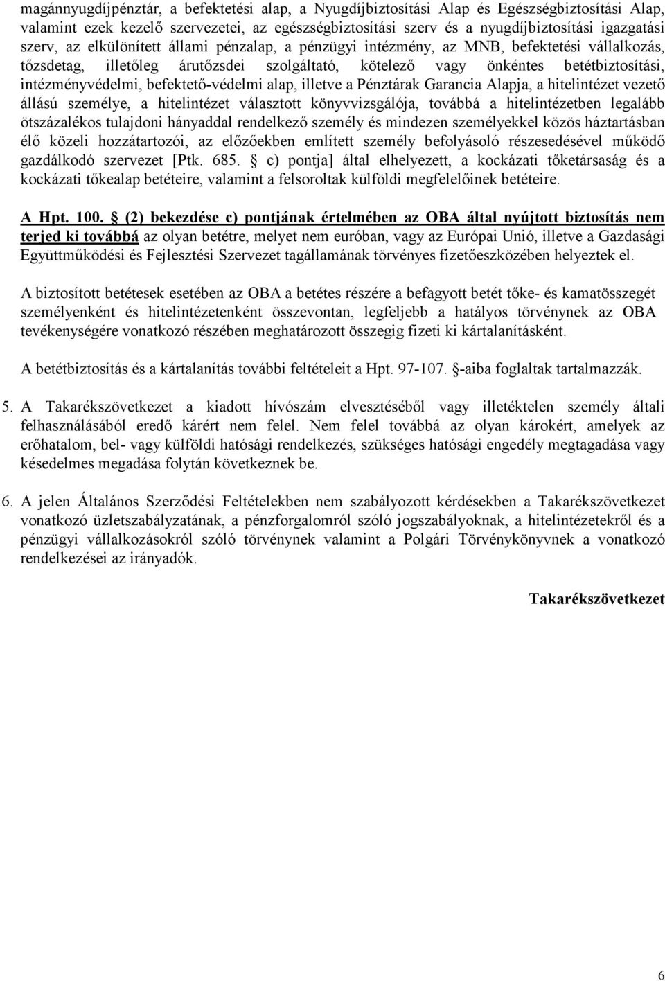 befektetı-védelmi alap, illetve a Pénztárak Garancia Alapja, a hitelintézet vezetı állású személye, a hitelintézet választott könyvvizsgálója, továbbá a hitelintézetben legalább ötszázalékos