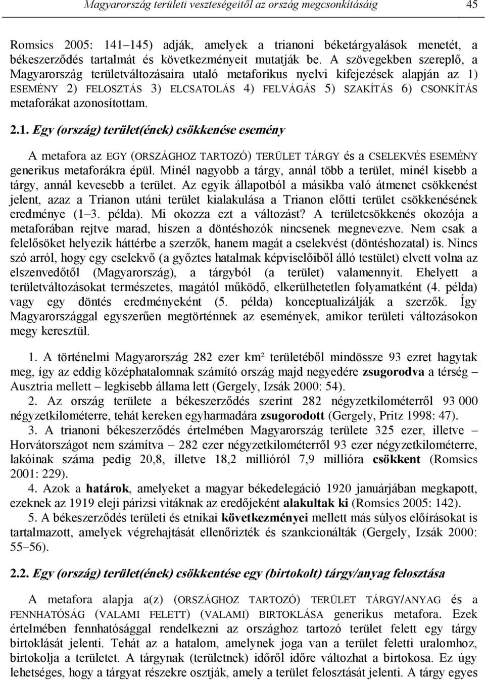 azonosítottam. 2.1. Egy (ország) terület(ének) csökkenése esemény A metafora az EGY (ORSZÁGHOZ TARTOZÓ) TERÜLET TÁRGY és a CSELEKVÉS ESEMÉNY generikus metaforákra épül.