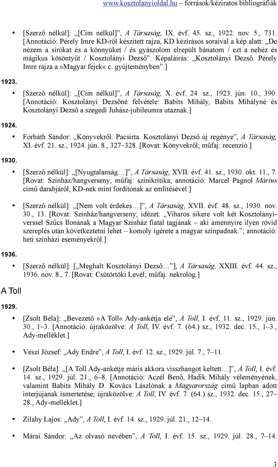 Dezső. Képaláírás: Kosztolányi Dezső. Pérely Imre rajza a»magyar fejek«c. gyüjteményben.] [Szerző nélkül]: [Cím nélkül], A Társaság, X. évf. 24. sz., 1923. jún. 10., 390.