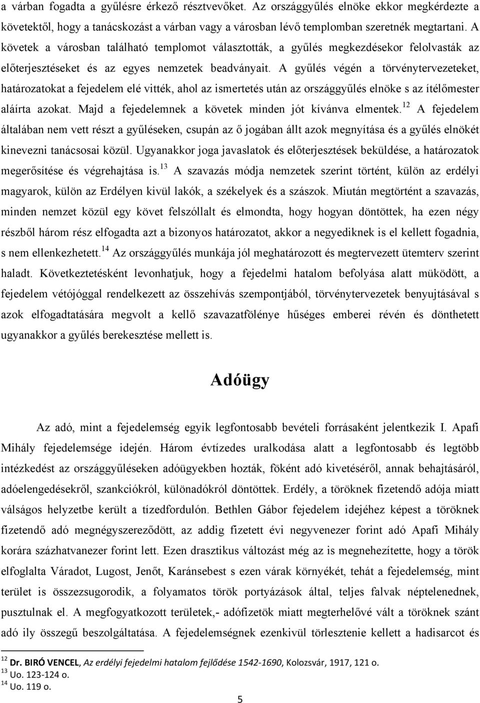 A gyűlés végén a törvénytervezeteket, határozatokat a fejedelem elé vitték, ahol az ismertetés után az országgyűlés elnöke s az ítélőmester aláírta azokat.