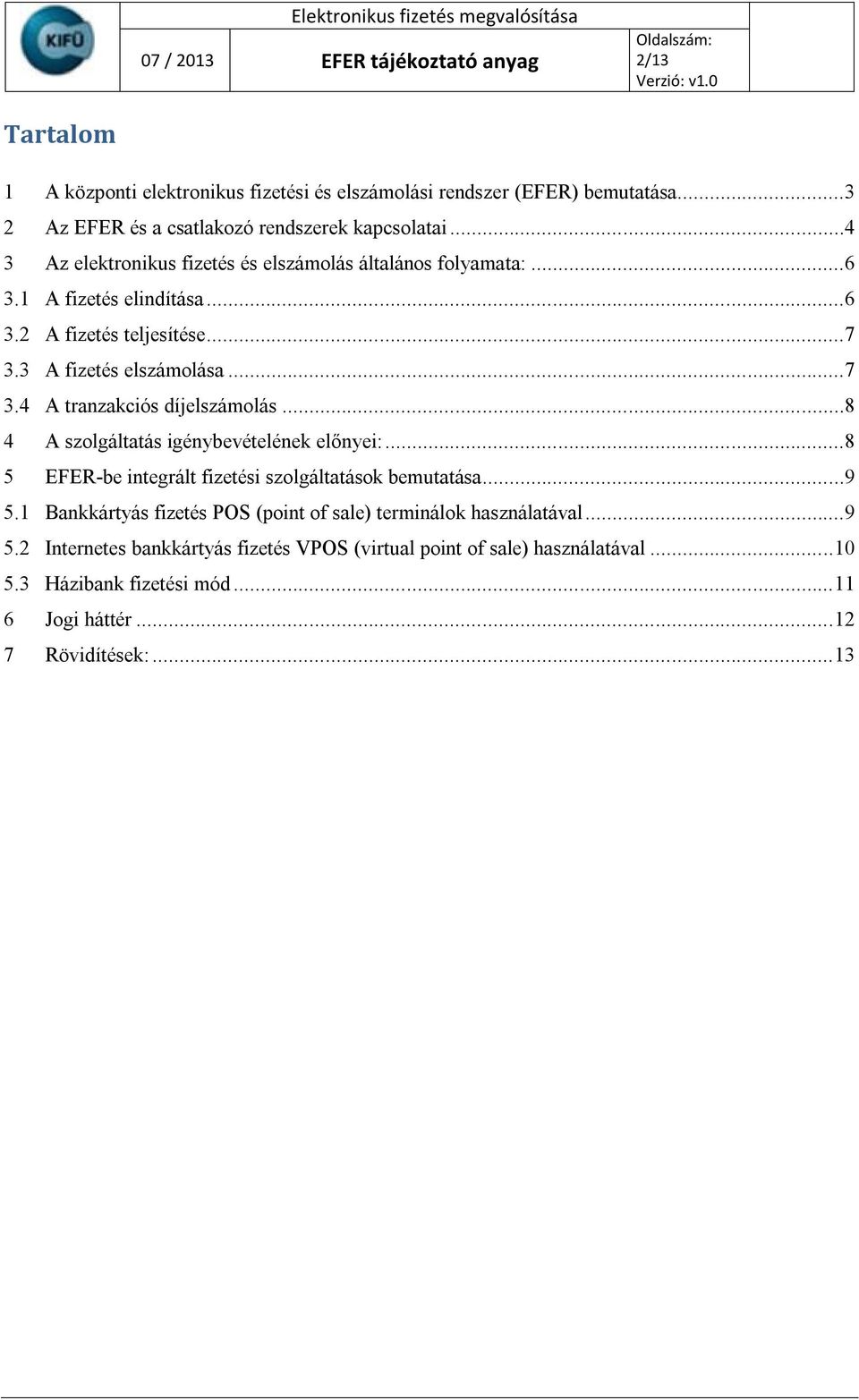 ..8 4 A szolgáltatás igénybevételének előnyei:...8 5 EFER-be integrált fizetési szolgáltatások bemutatása...9 5.