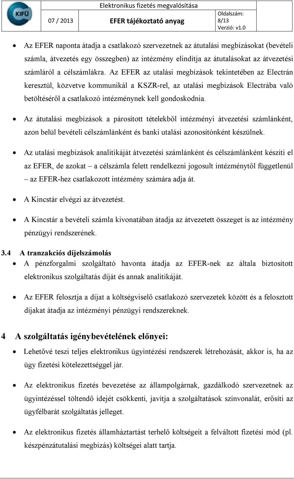 Az EFER az utalási megbízások tekintetében az Electrán keresztül, közvetve kommunikál a KSZR-rel, az utalási megbízások Electrába való betöltéséről a csatlakozó intézménynek kell gondoskodnia.
