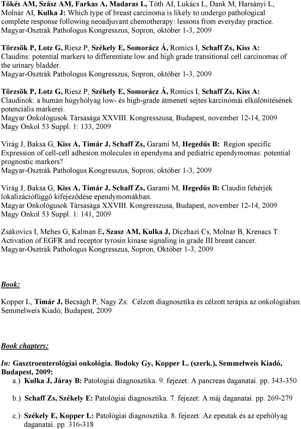 Törzsök P, Lotz G, Riesz P, Székely E, Somorácz Á, Romics I, Schaff Zs, Kiss A: Claudins: potential markers to differentiate low and high grade transitional cell carcinomas of the urinary bladder.
