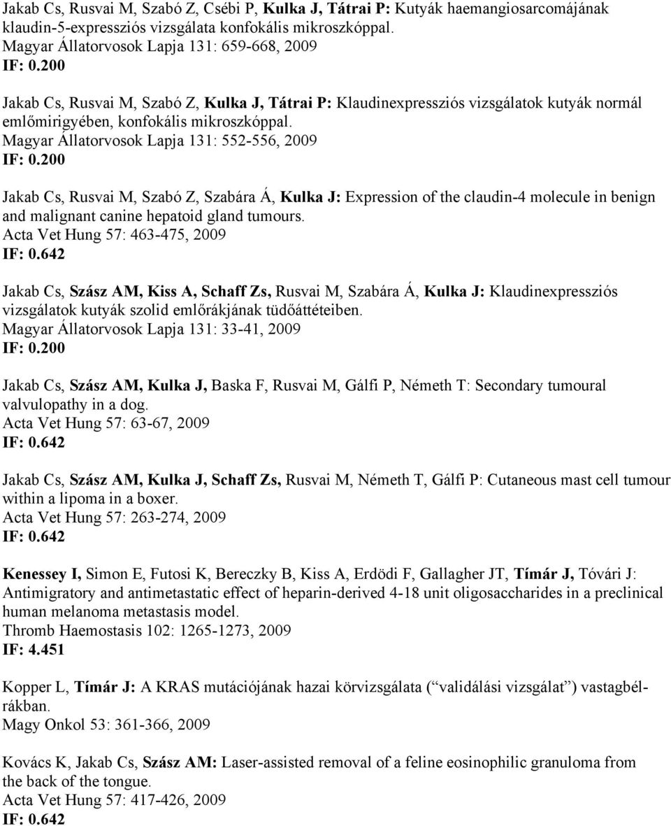 200 Jakab Cs, Rusvai M, Szabó Z, Szabára Á, Kulka J: Expression of the claudin-4 molecule in benign and malignant canine hepatoid gland tumours. Acta Vet Hung 57: 463-475, 2009 IF: 0.