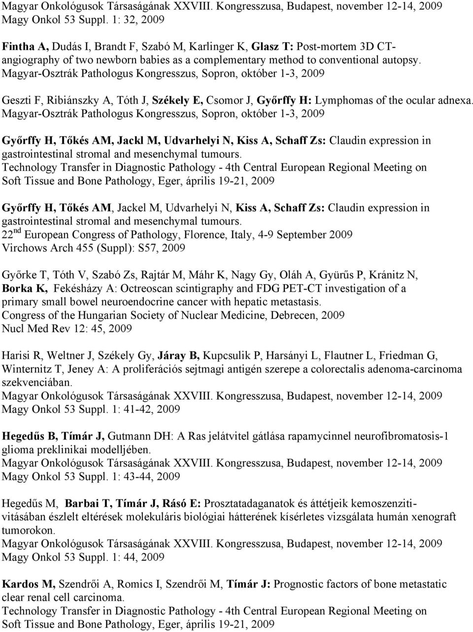 Győrffy H, Tőkés AM, Jackl M, Udvarhelyi N, Kiss A, Schaff Zs: Claudin expression in gastrointestinal stromal and mesenchymal tumours.