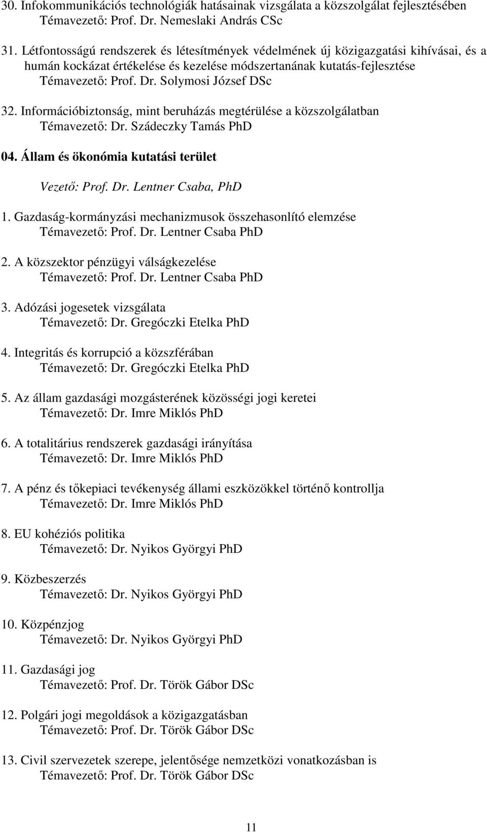 Solymosi József DSc 32. Információbiztonság, mint beruházás megtérülése a közszolgálatban Témavezető: Dr. Szádeczky Tamás PhD 04. Állam és ökonómia kutatási terület Vezető: Prof. Dr. Lentner Csaba, PhD 1.