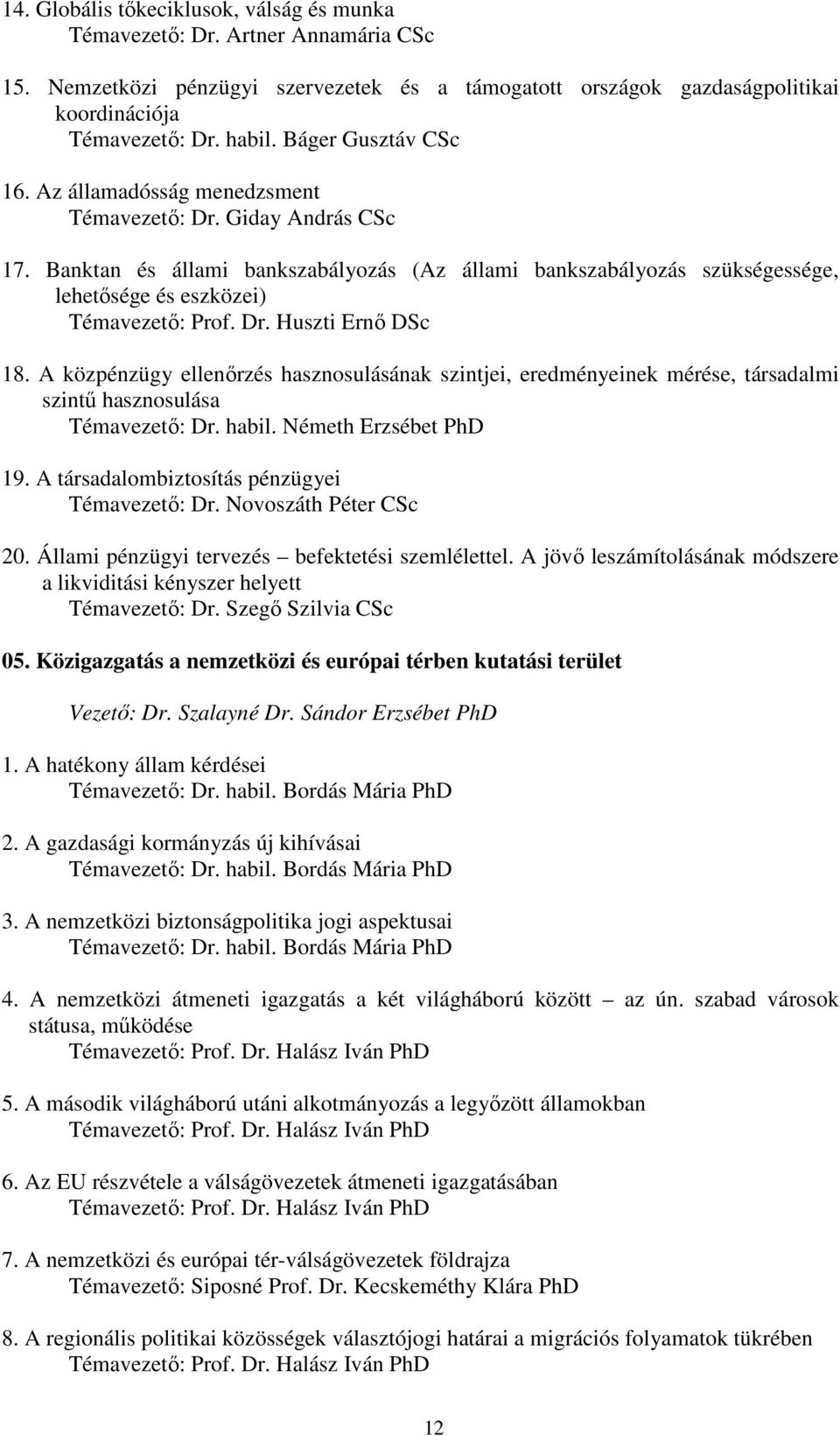 Banktan és állami bankszabályozás (Az állami bankszabályozás szükségessége, lehetősége és eszközei) Témavezető: Prof. Dr. Huszti Ernő DSc 18.