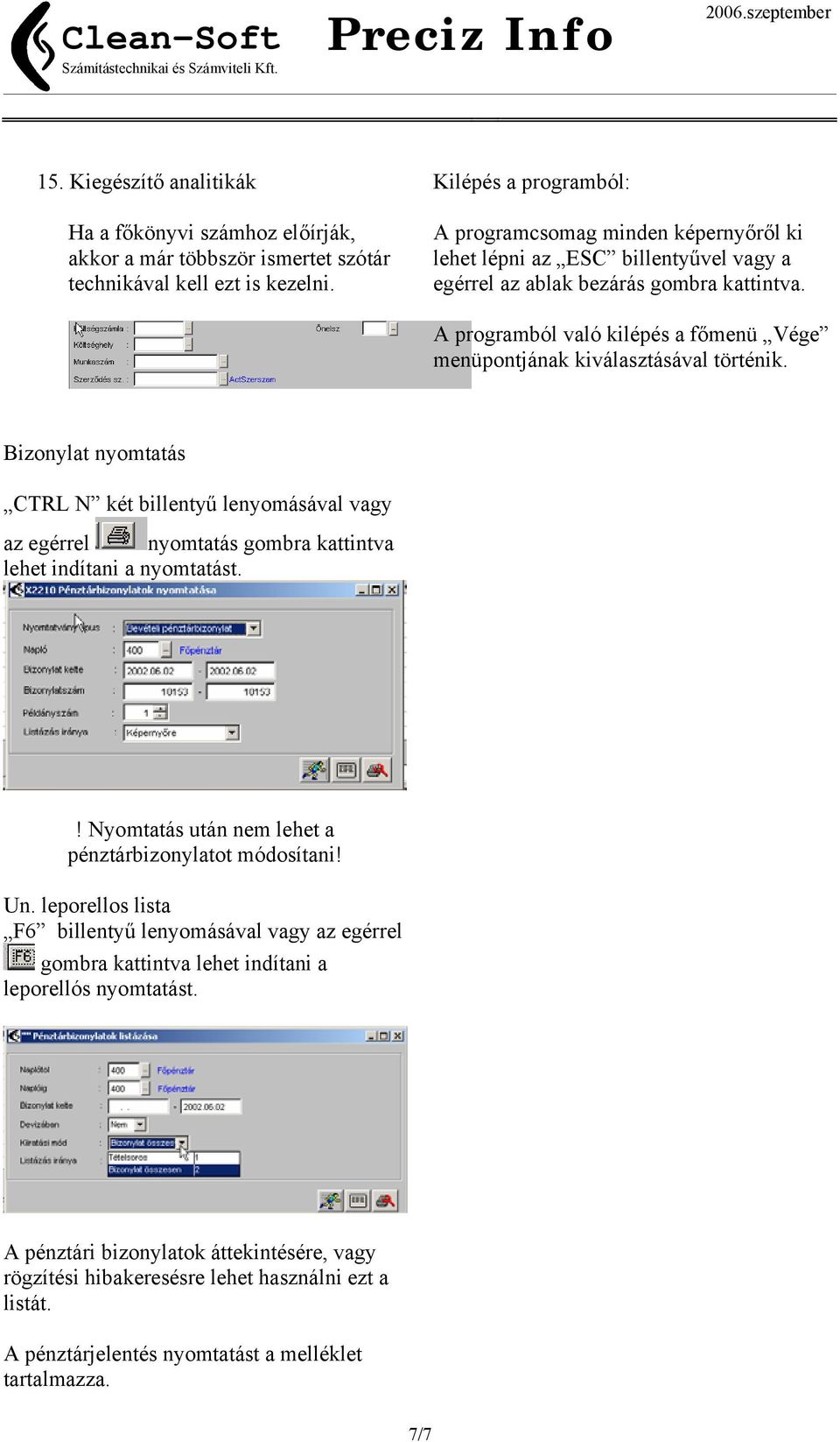 Bizonylat nyomtatás CTRL N két billentyű lenyomásával vagy az egérrel nyomtatás gombra kattintva lehet indítani a nyomtatást.! Nyomtatás után nem lehet a pénztárbizonylatot módosítani! Un.