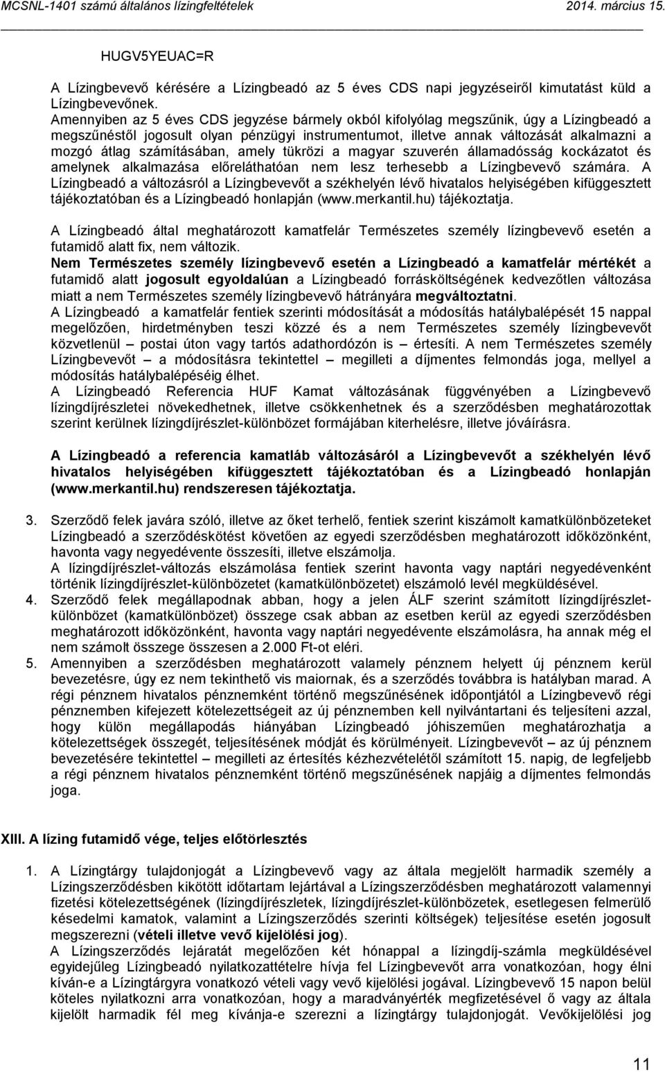 számításában, amely tükrözi a magyar szuverén államadósság kockázatot és amelynek alkalmazása előreláthatóan nem lesz terhesebb a Lízingbevevő számára.