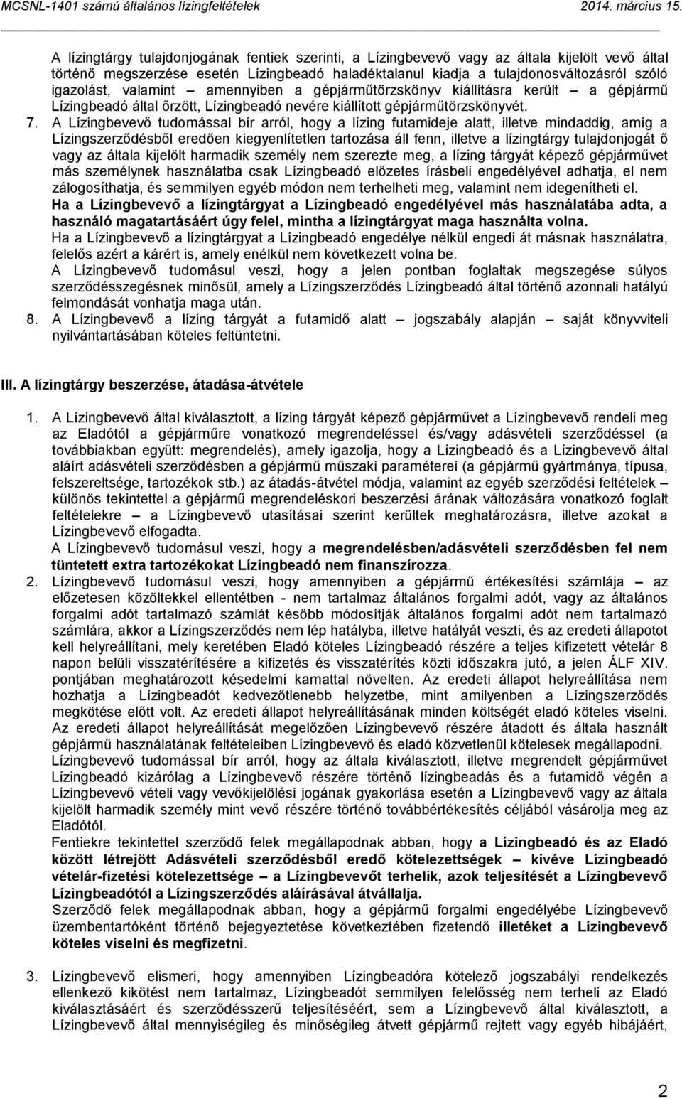 A Lízingbevevő tudomással bír arról, hogy a lízing futamideje alatt, illetve mindaddig, amíg a Lízingszerződésből eredően kiegyenlítetlen tartozása áll fenn, illetve a lízingtárgy tulajdonjogát ő