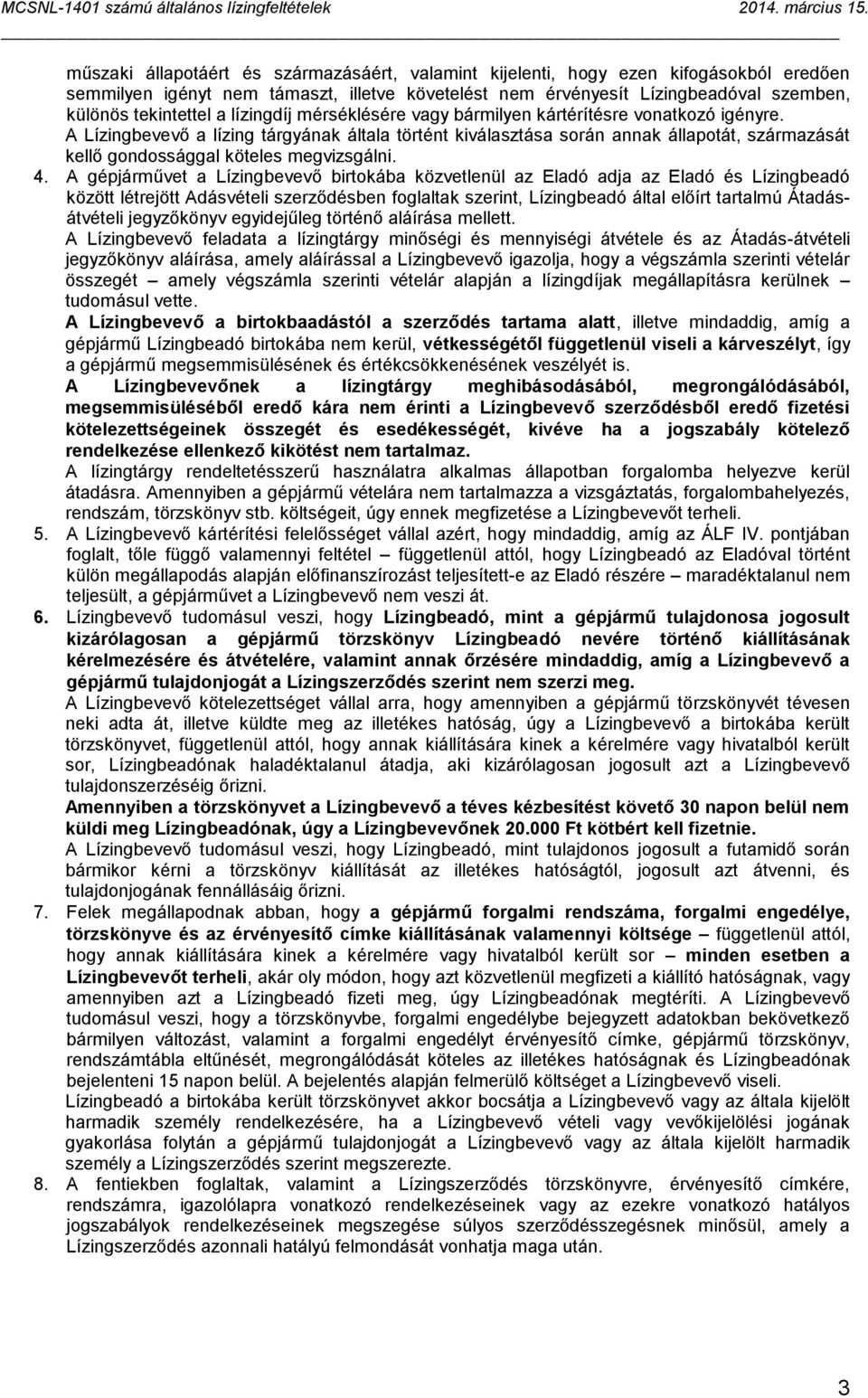 A Lízingbevevő a lízing tárgyának általa történt kiválasztása során annak állapotát, származását kellő gondossággal köteles megvizsgálni. 4.