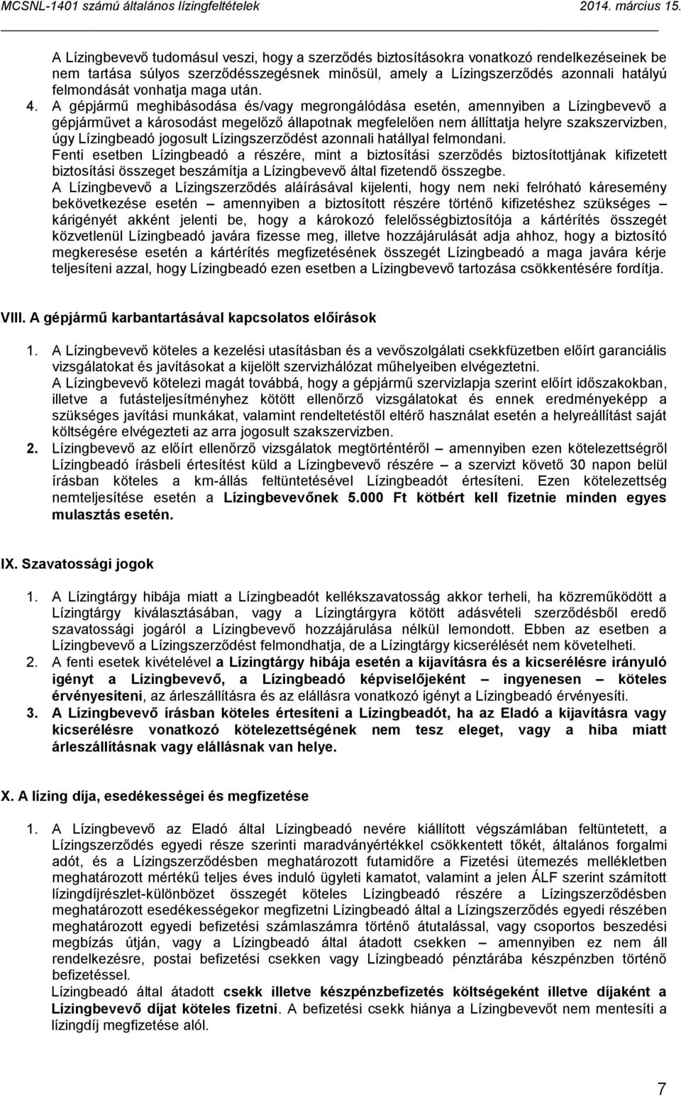 A gépjármű meghibásodása és/vagy megrongálódása esetén, amennyiben a Lízingbevevő a gépjárművet a károsodást megelőző állapotnak megfelelően nem állíttatja helyre szakszervizben, úgy Lízingbeadó