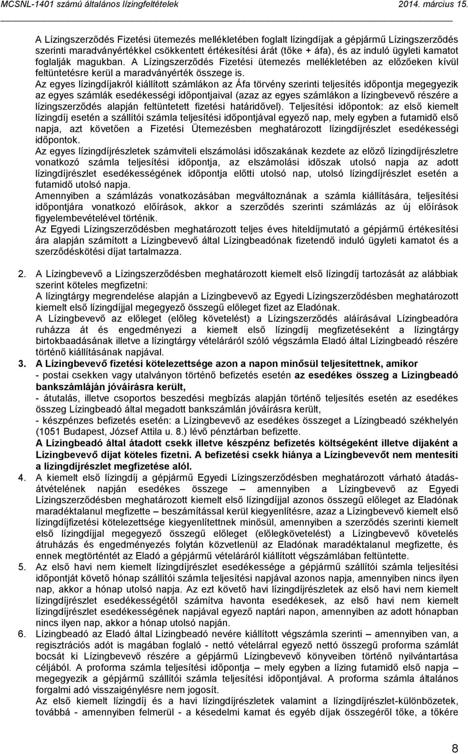 Az egyes lízingdíjakról kiállított számlákon az Áfa törvény szerinti teljesítés időpontja megegyezik az egyes számlák esedékességi időpontjaival (azaz az egyes számlákon a lízingbevevő részére a