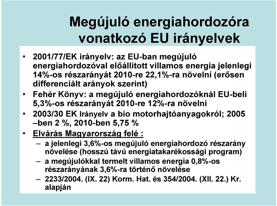 Irányelv a bio motorhajtóanyagokról; 2005 ben 2 %, 2010-ben 5,75 % Elvárás Magyarország felé : a jelenlegi 3,6%-os megújuló energiahordozó részarány növelése (hosszú távú