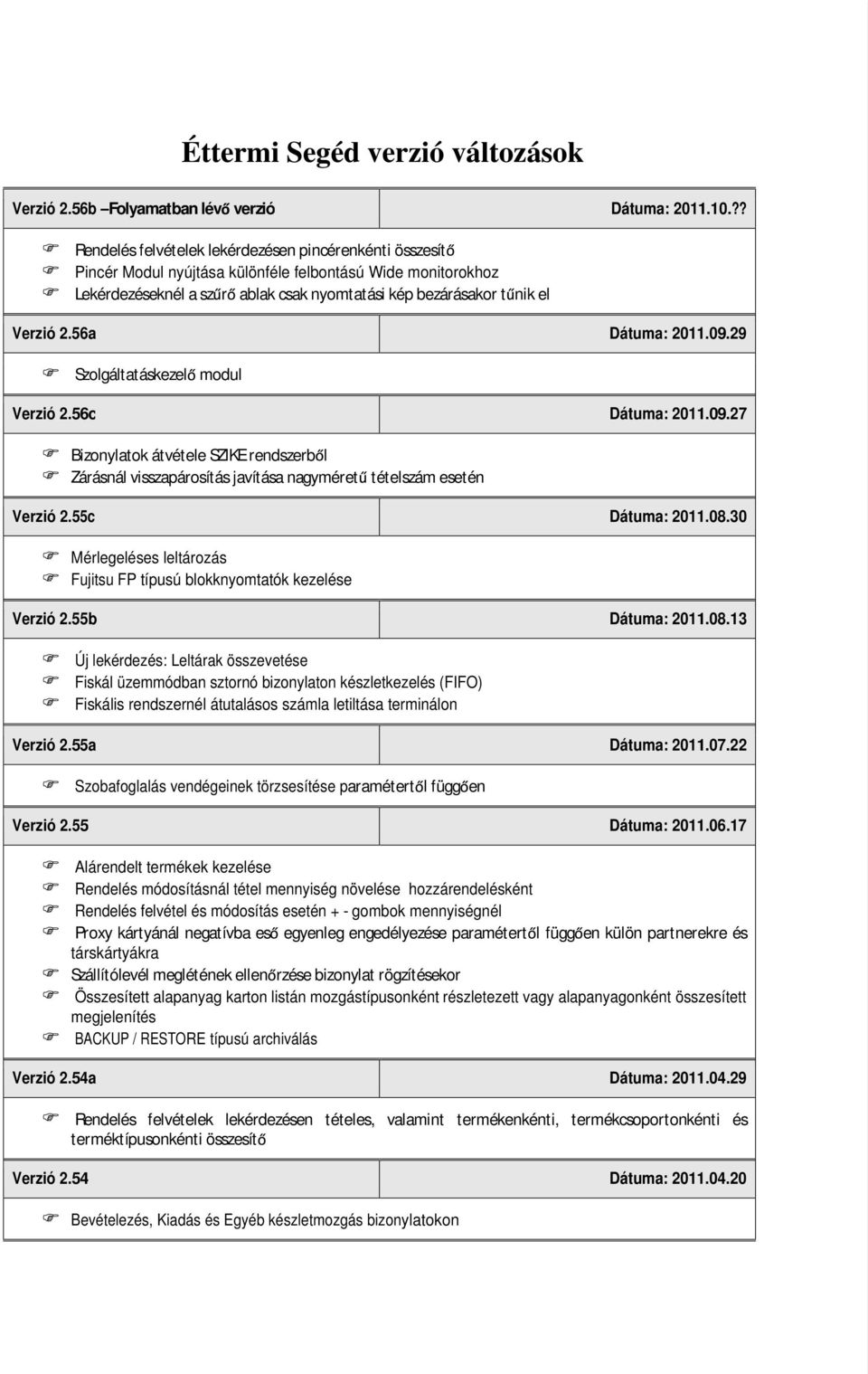 56a Dátuma: 2011.09.29 Szolgáltatáskezel modul Verzió 2.56c Dátuma: 2011.09.27 Bizonylatok átvétele SZIKE rendszerb l Zárásnál visszapárosítás javítása nagyméret tételszám esetén Verzió 2.