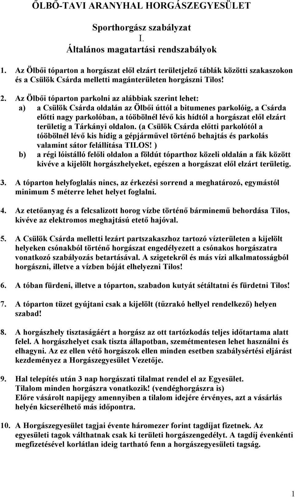 Az Ölbői tóparton parkolni az alábbiak szerint lehet: a) a Csülök Csárda oldalán az Ölbői úttól a bitumenes parkolóig, a Csárda előtti nagy parkolóban, a tóöbölnél lévő kis hídtól a horgászat elől