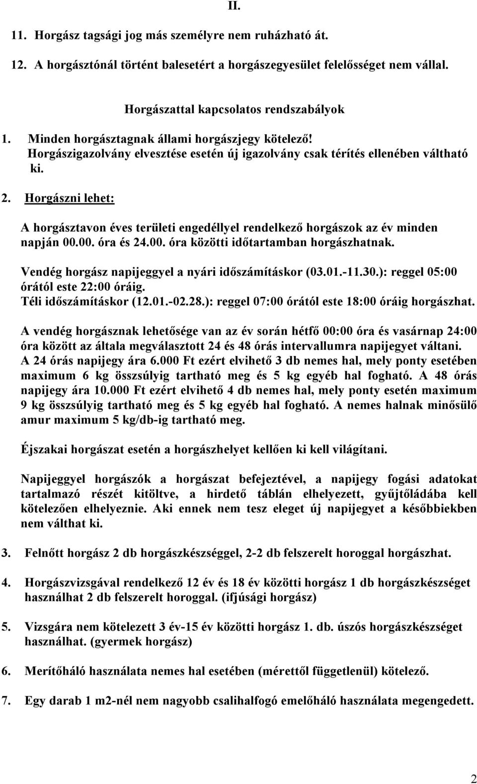 Horgászni lehet: A horgásztavon éves területi engedéllyel rendelkező horgászok az év minden napján 00.00. óra és 24.00. óra közötti időtartamban horgászhatnak.