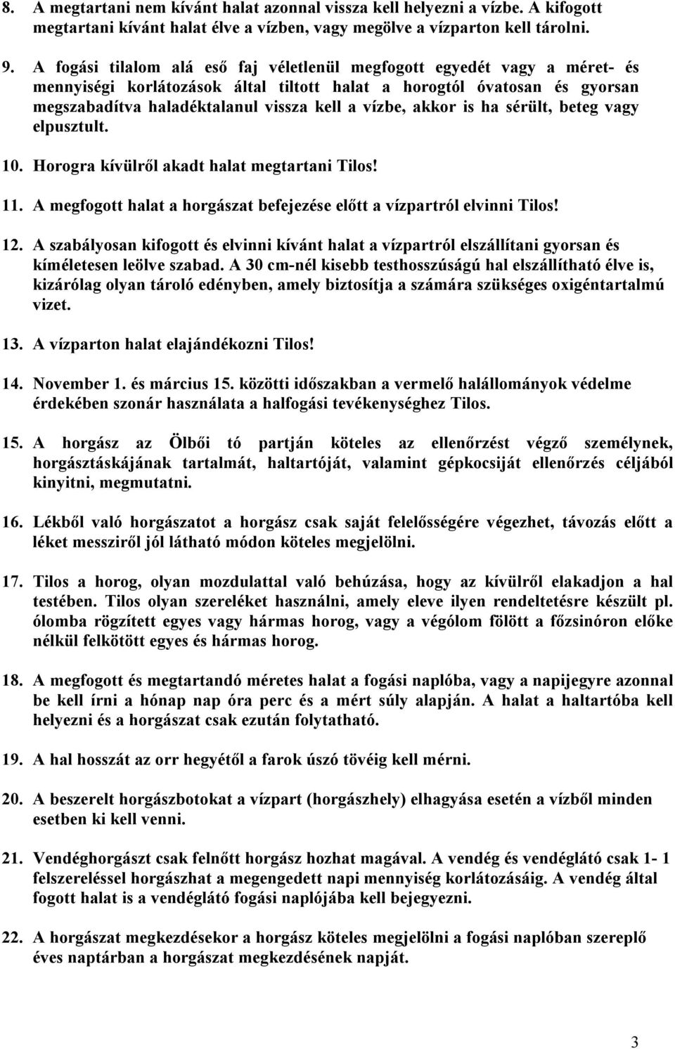 akkor is ha sérült, beteg vagy elpusztult. 10. Horogra kívülről akadt halat megtartani Tilos! 11. A megfogott halat a horgászat befejezése előtt a vízpartról elvinni Tilos! 12.