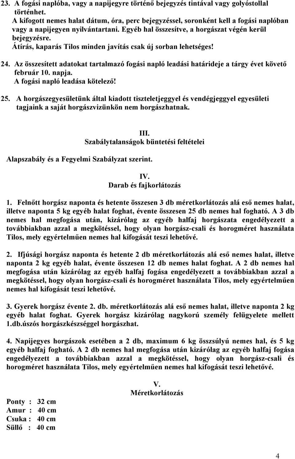 Átírás, kaparás Tilos minden javítás csak új sorban lehetséges! 24. Az összesített adatokat tartalmazó fogási napló leadási határideje a tárgy évet követő február 10. napja.