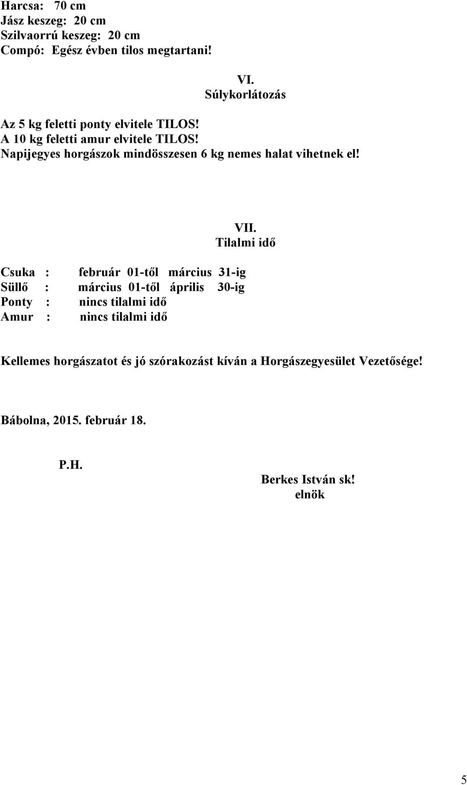 Napijegyes horgászok mindösszesen 6 kg nemes halat vihetnek el! VII.