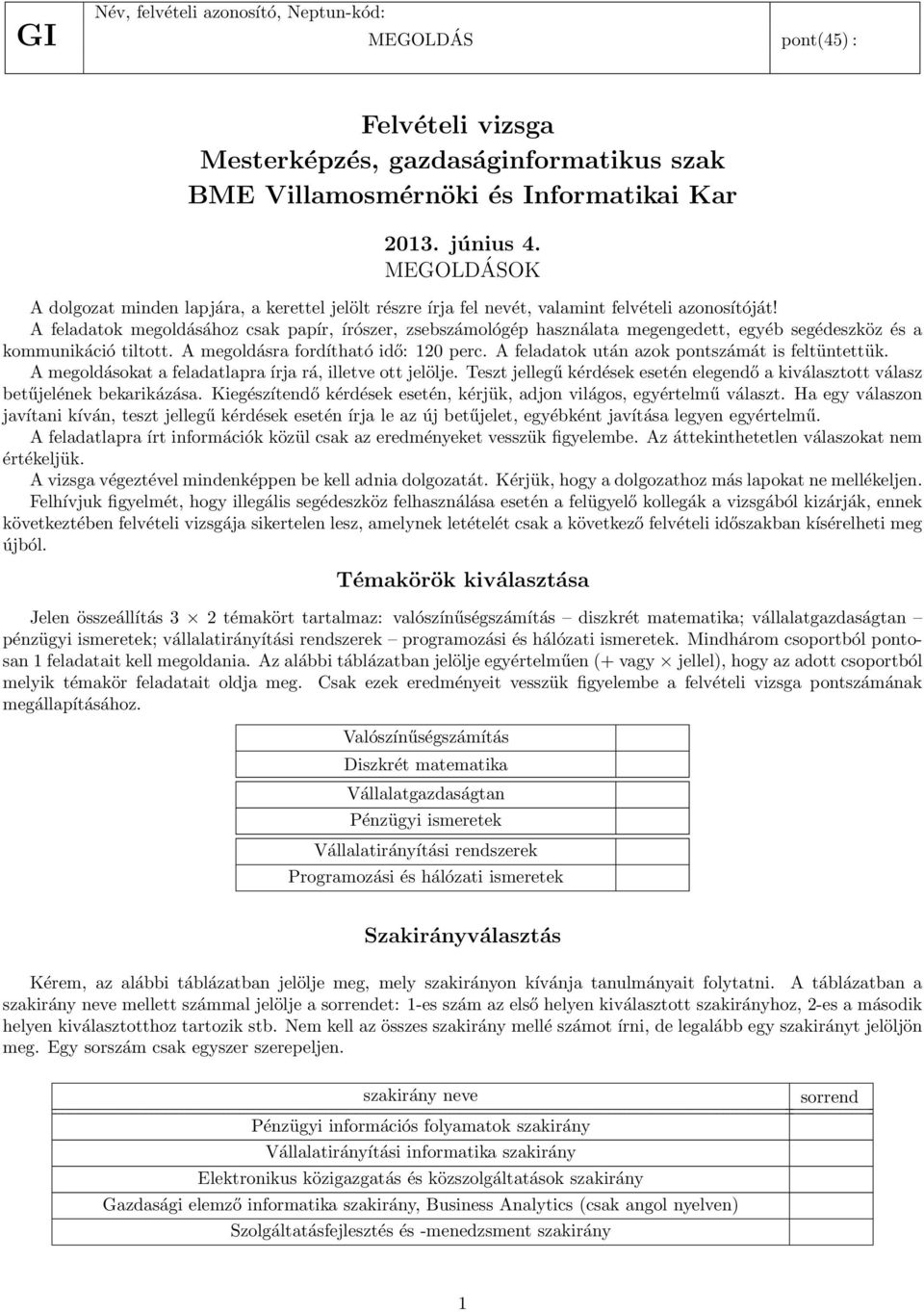 A feladatok megoldásához csak papír, írószer, zsebszámológép használata megengedett, egyéb segédeszköz és a kommunikáció tiltott. A megoldásra fordítható idő: 10 perc.