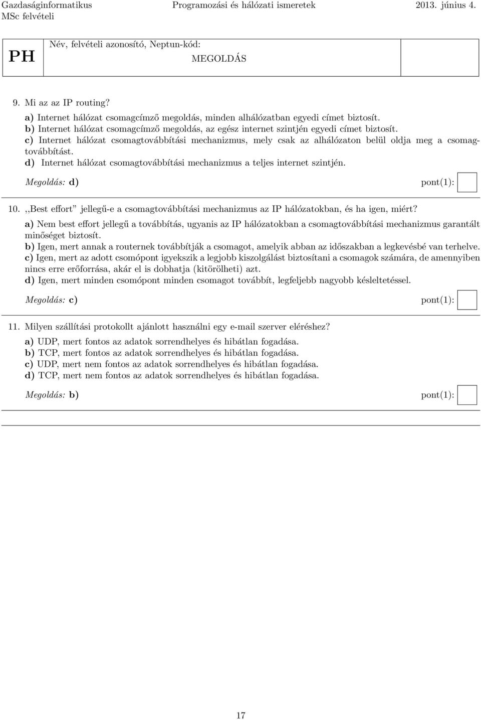 c) Internet hálózat csomagtovábbítási mechanizmus, mely csak az alhálózaton belül oldja meg a csomagtovábbítást. d) Internet hálózat csomagtovábbítási mechanizmus a teljes internet szintjén.