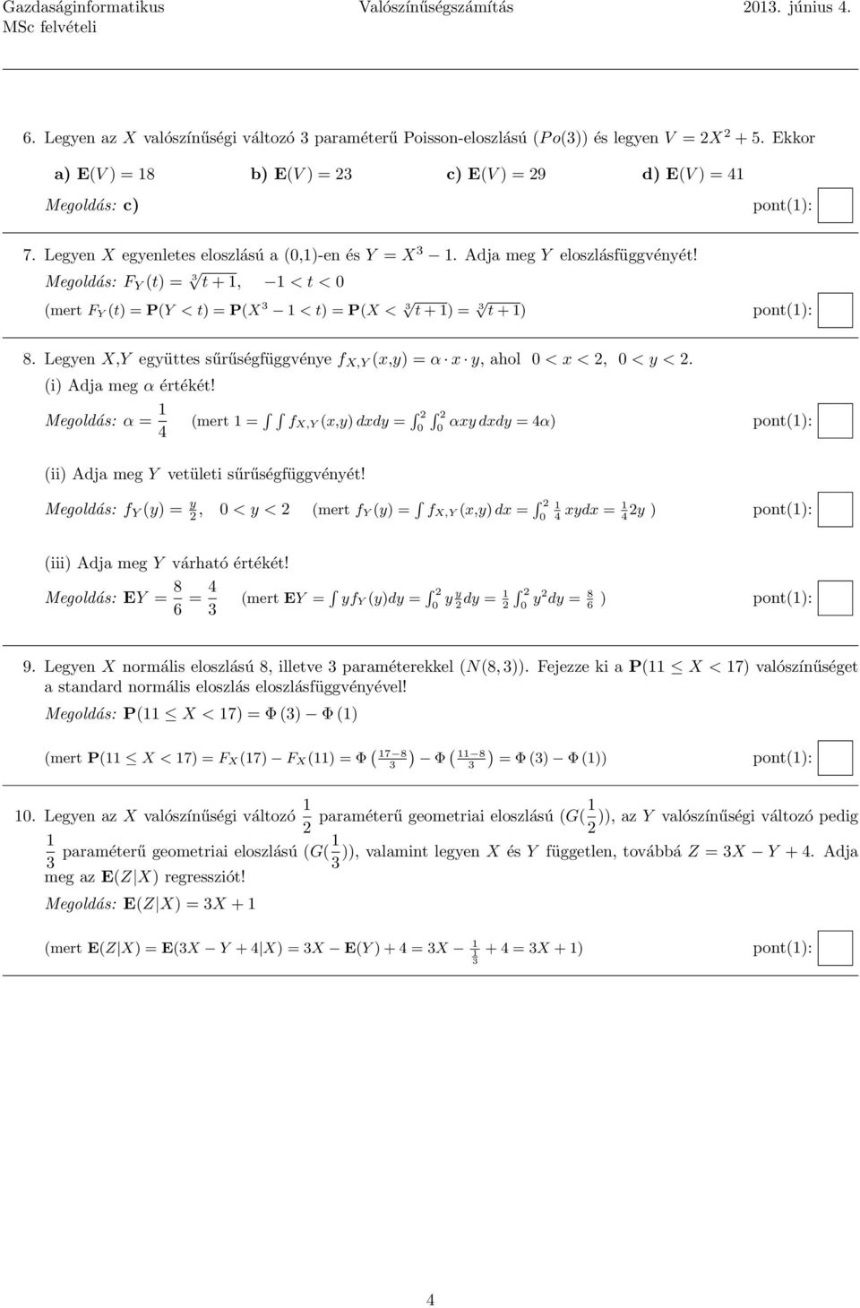 Megoldás: F Y (t) = 3 t + 1, 1 < t < 0 (mert F Y (t) = P(Y < t) = P(X 3 1 < t) = P(X < 3 t + 1) = 3 t + 1) 8. Legyen X,Y együttes sűrűségfüggvénye f X,Y (x,y) = α x y, ahol 0 < x <, 0 < y <.