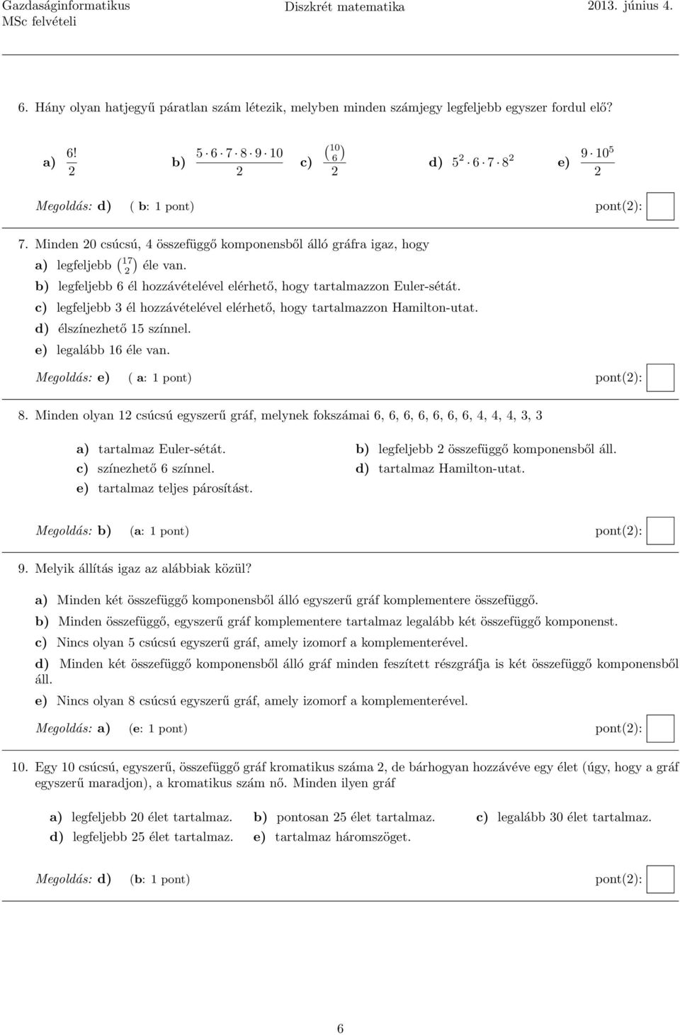 b) legfeljebb 6 él hozzávételével elérhető, hogy tartalmazzon Euler-sétát. c) legfeljebb 3 él hozzávételével elérhető, hogy tartalmazzon Hamilton-utat. d) élszínezhető 15 színnel.