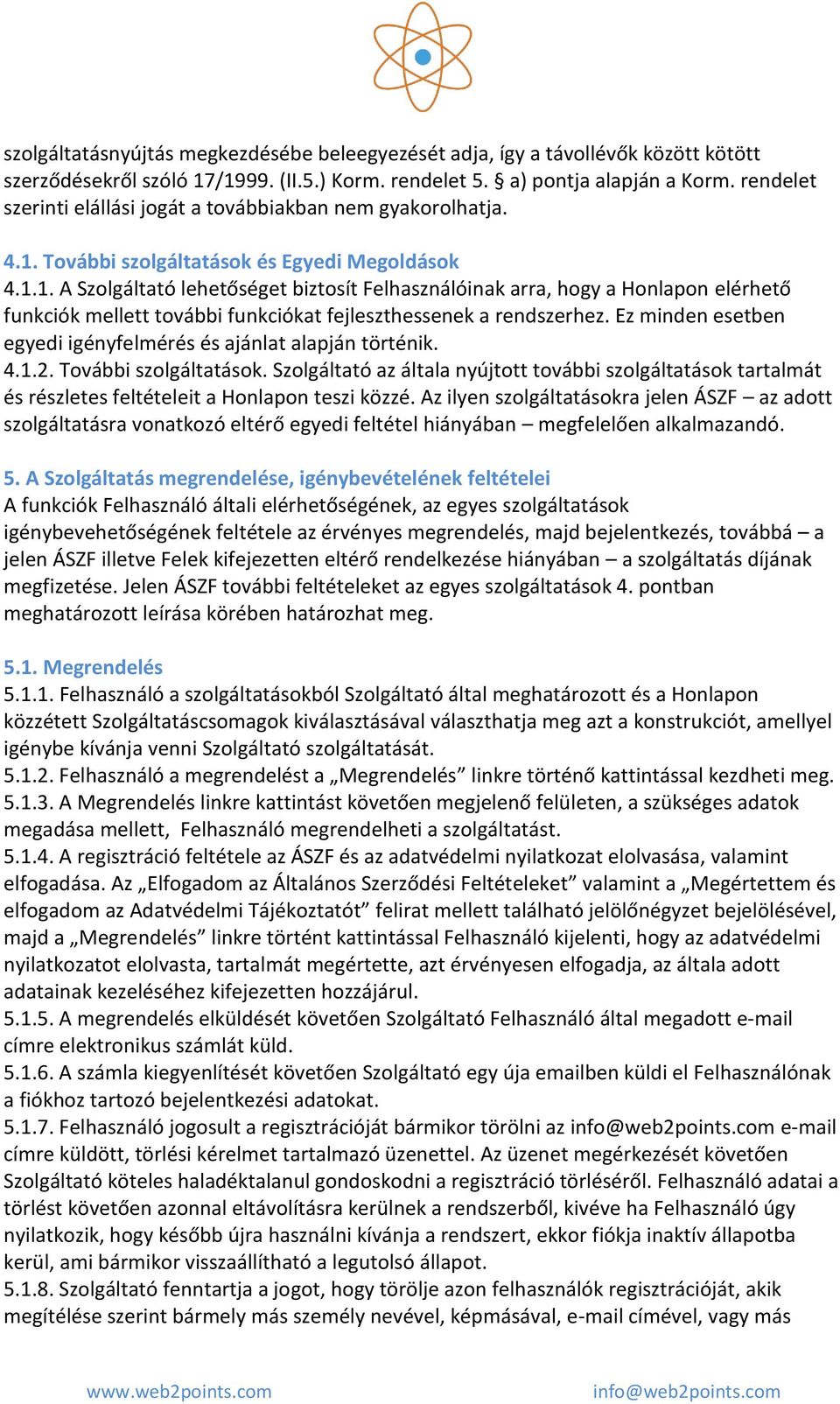 További szolgáltatások és Egyedi Megoldások 4.1.1. A Szolgáltató lehetőséget biztosít Felhasználóinak arra, hogy a Honlapon elérhető funkciók mellett további funkciókat fejleszthessenek a rendszerhez.