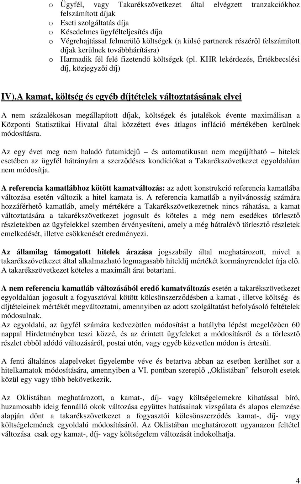 A kamat, költség és egyéb díjtételek változtatásának elvei A nem százalékosan megállapított díjak, költségek és jutalékok évente maximálisan a Központi Statisztikai Hivatal által közzétett éves