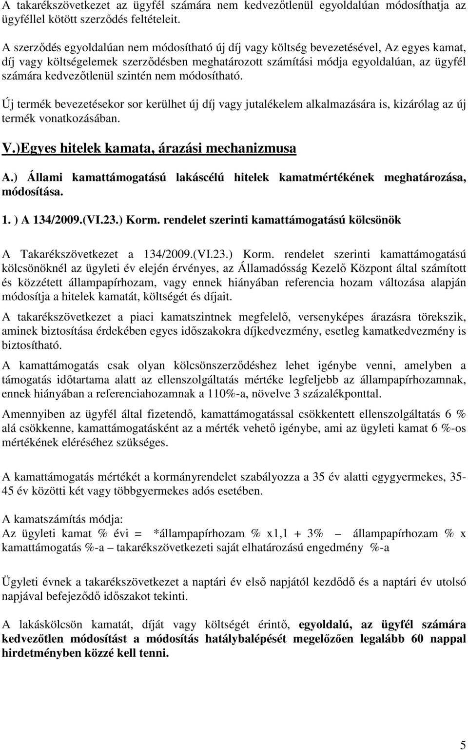 kedvezőtlenül szintén nem módosítható. Új termék bevezetésekor sor kerülhet új díj vagy jutalékelem alkalmazására is, kizárólag az új termék vonatkozásában. V.