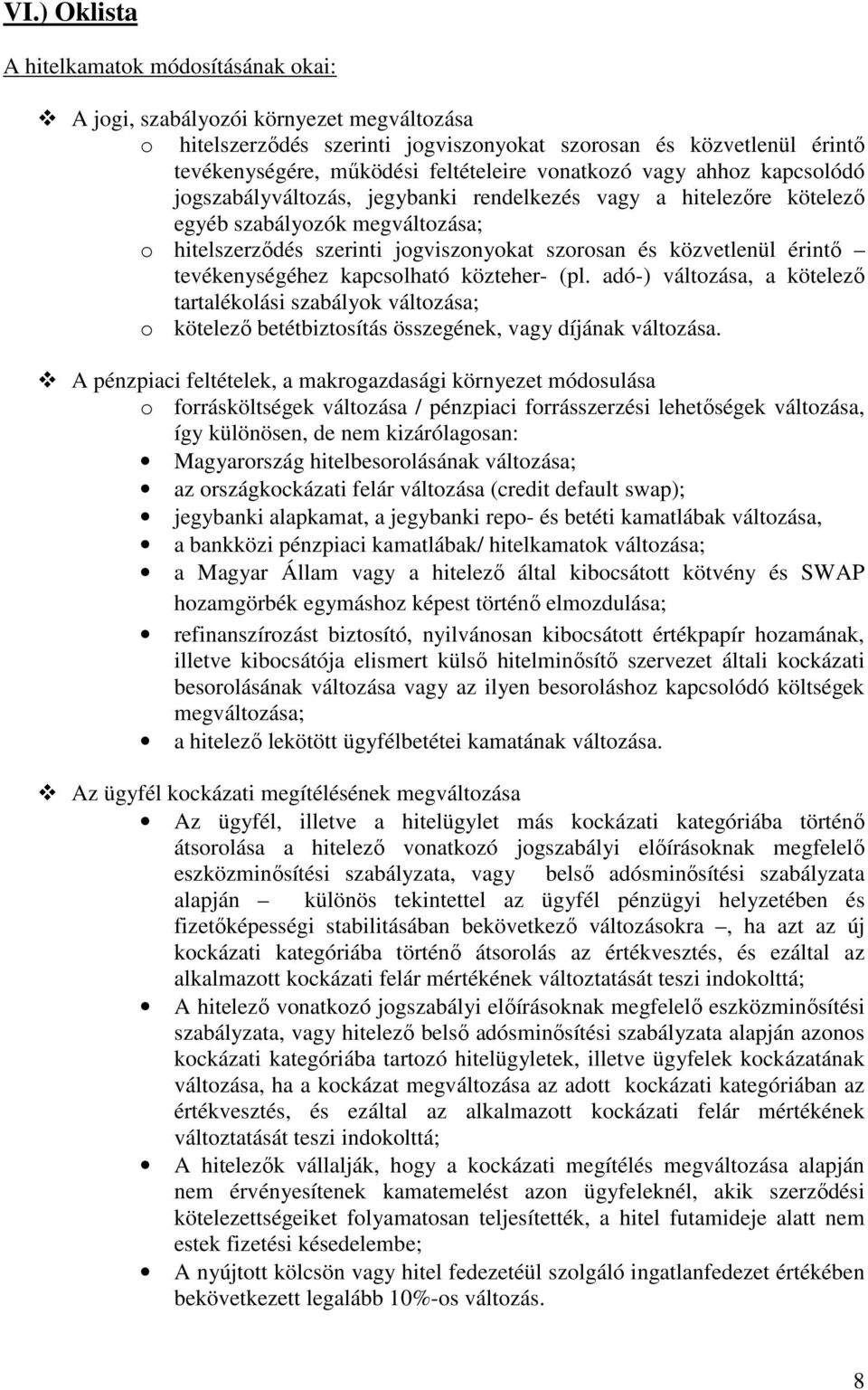 közvetlenül érintő tevékenységéhez kapcsolható közteher- (pl. adó-) változása, a kötelező tartalékolási szabályok változása; o kötelező betétbiztosítás összegének, vagy díjának változása.